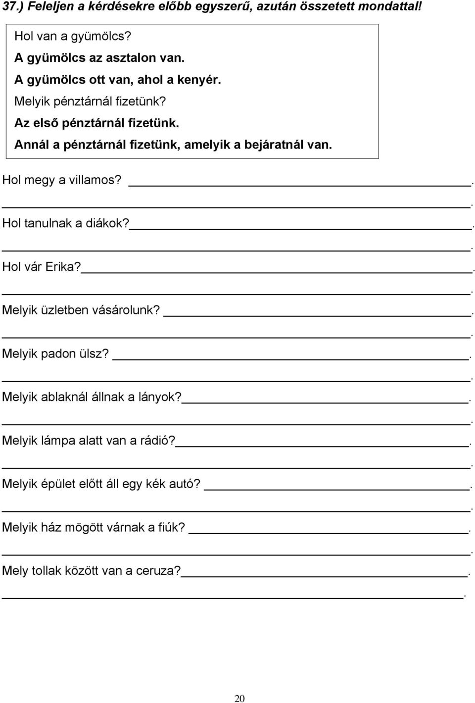 Annál a pénztárnál fizetünk, amelyik a bejáratnál van. Hol megy a villamos?. Hol tanulnak a diákok?. Hol vár Erika?