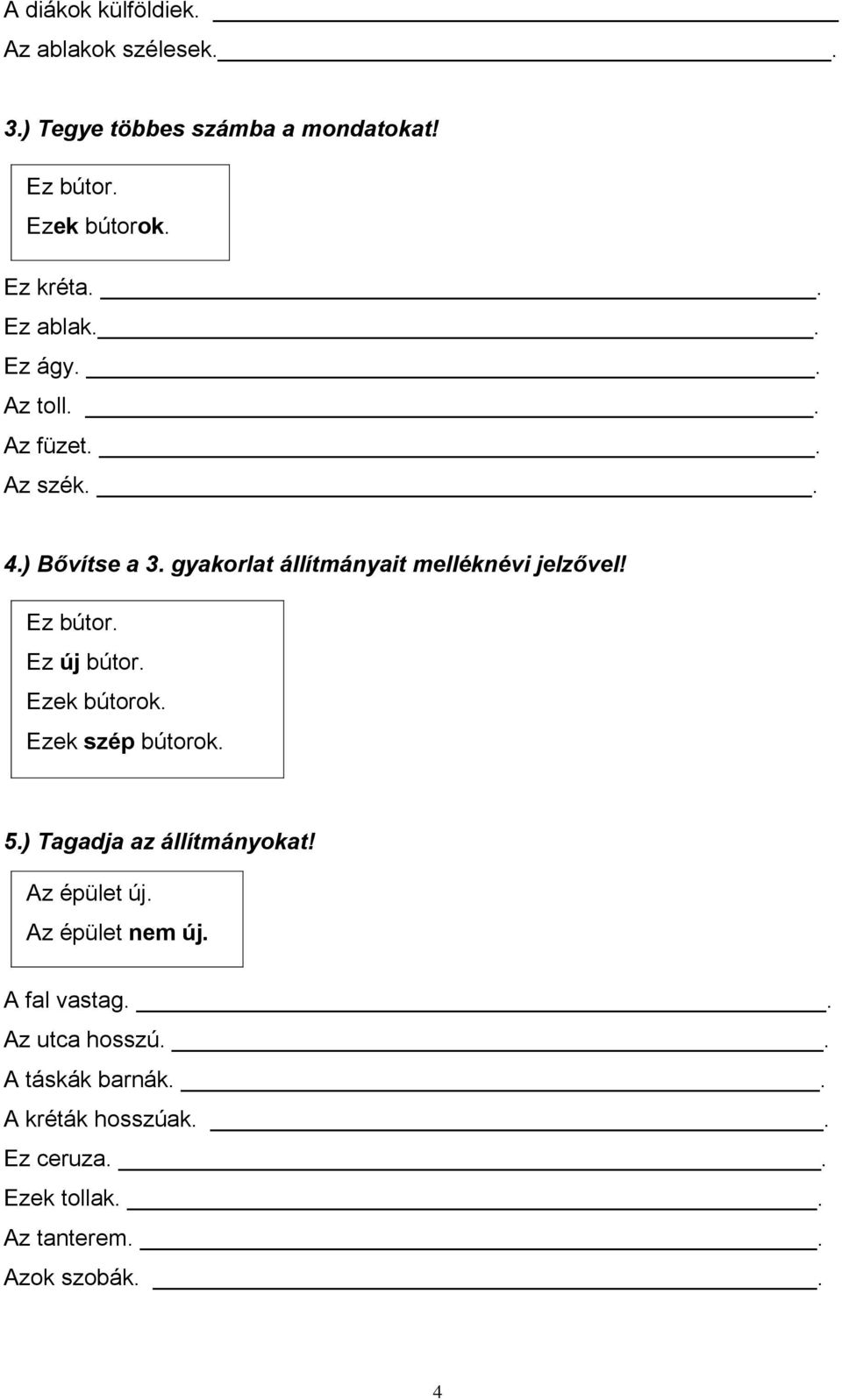 Ez bútor. Ez új bútor. Ezek bútorok. Ezek szép bútorok. 5.) Tagadja az állítmányokat! Az épület új. Az épület nem új.