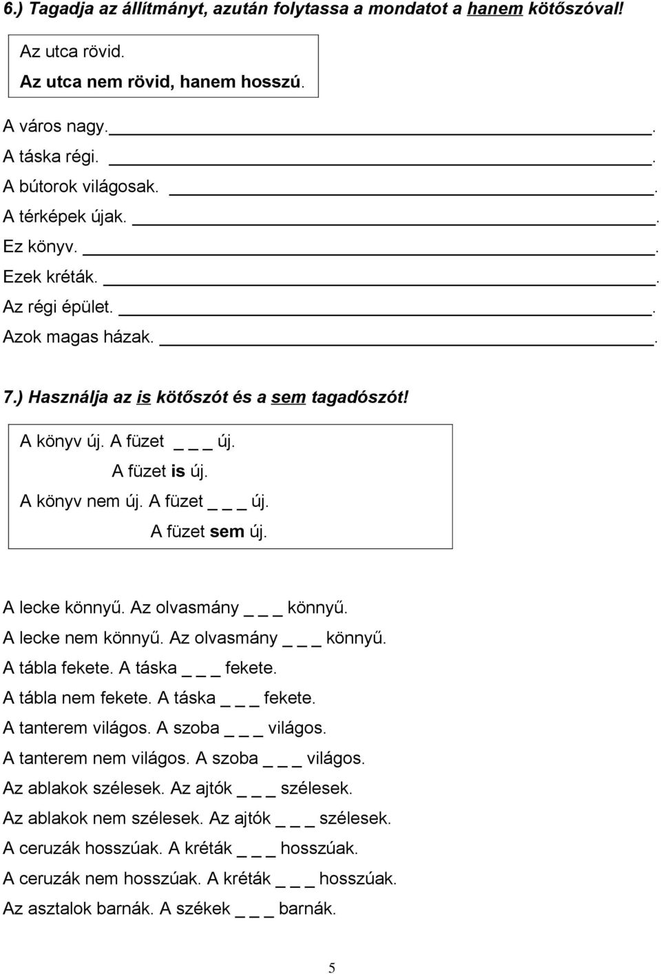 A lecke könnyű. Az olvasmány _ könnyű. A lecke nem könnyű. Az olvasmány _ könnyű. A tábla fekete. A táska _ fekete. A tábla nem fekete. A táska _ fekete. A tanterem világos. A szoba _ világos.