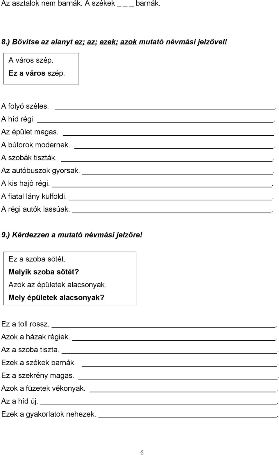 . A régi autók lassúak.. 9.) Kérdezzen a mutató névmási jelzőre! Ez a szoba sötét. Melyik szoba sötét? Azok az épületek alacsonyak. Mely épületek alacsonyak?