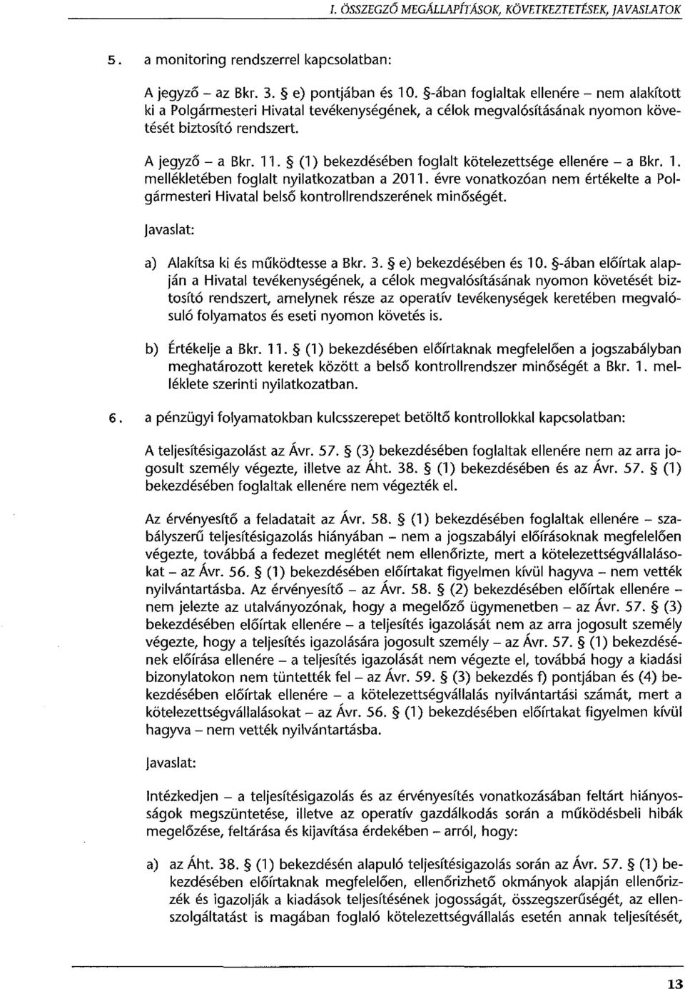 (1) bekezdésében foglalt kötelezettsége ellenére - a Bkr. 1. mellékletében foglalt nyilatkozatban a 2011. évre vonatkozóan nem értékelte a Polgármesteri Hivatal belső kontrollrendszerének minőségét.