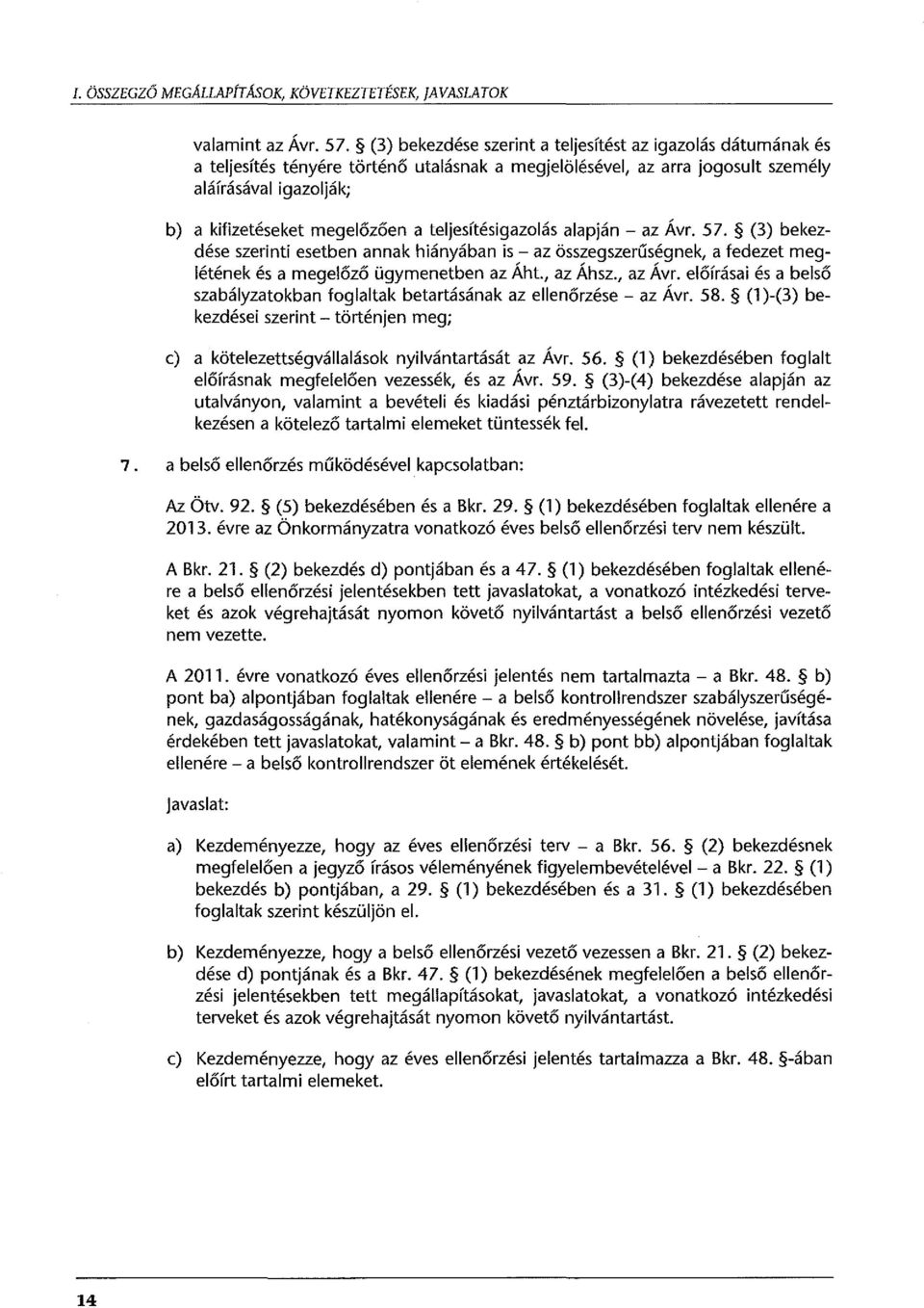 teljesítésigazolás alapján- az Ávr. 57. (3) bekezdése szerinti esetben annak hiányában is- az összegszerűségnek, a fedezet meglétének és a megelőző ügymenetben az Áht., az Áhsz., az Á vr.