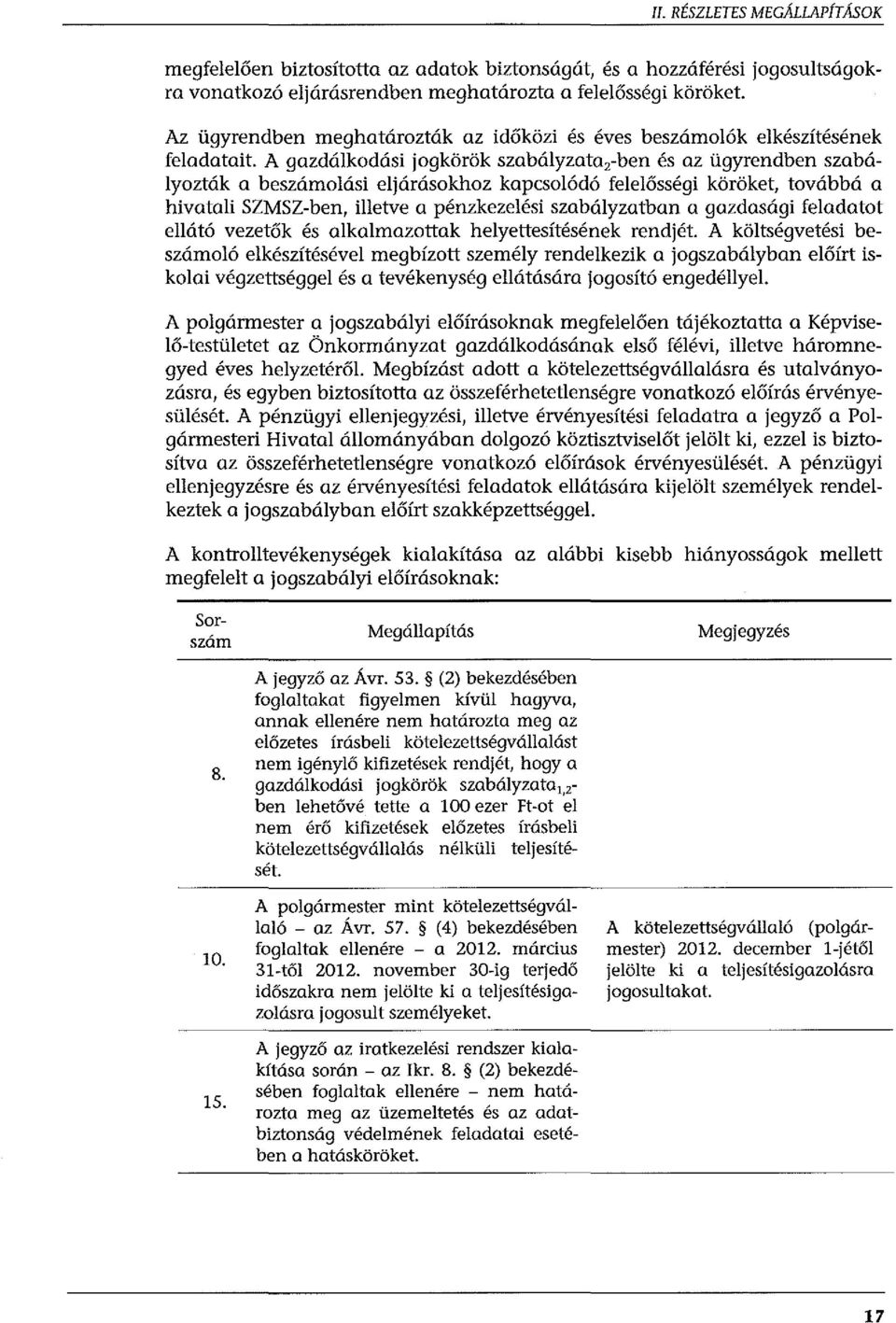 A gazdálkodási jogkörök szabályzata 2 -ben és az ügyrendben szabályozták a beszámolási eljárásokhoz kapcsolódó felelősségi köröket, továbbá a hivatali SZMSZ-ben, illetve a pénzkezelési szabályzatban