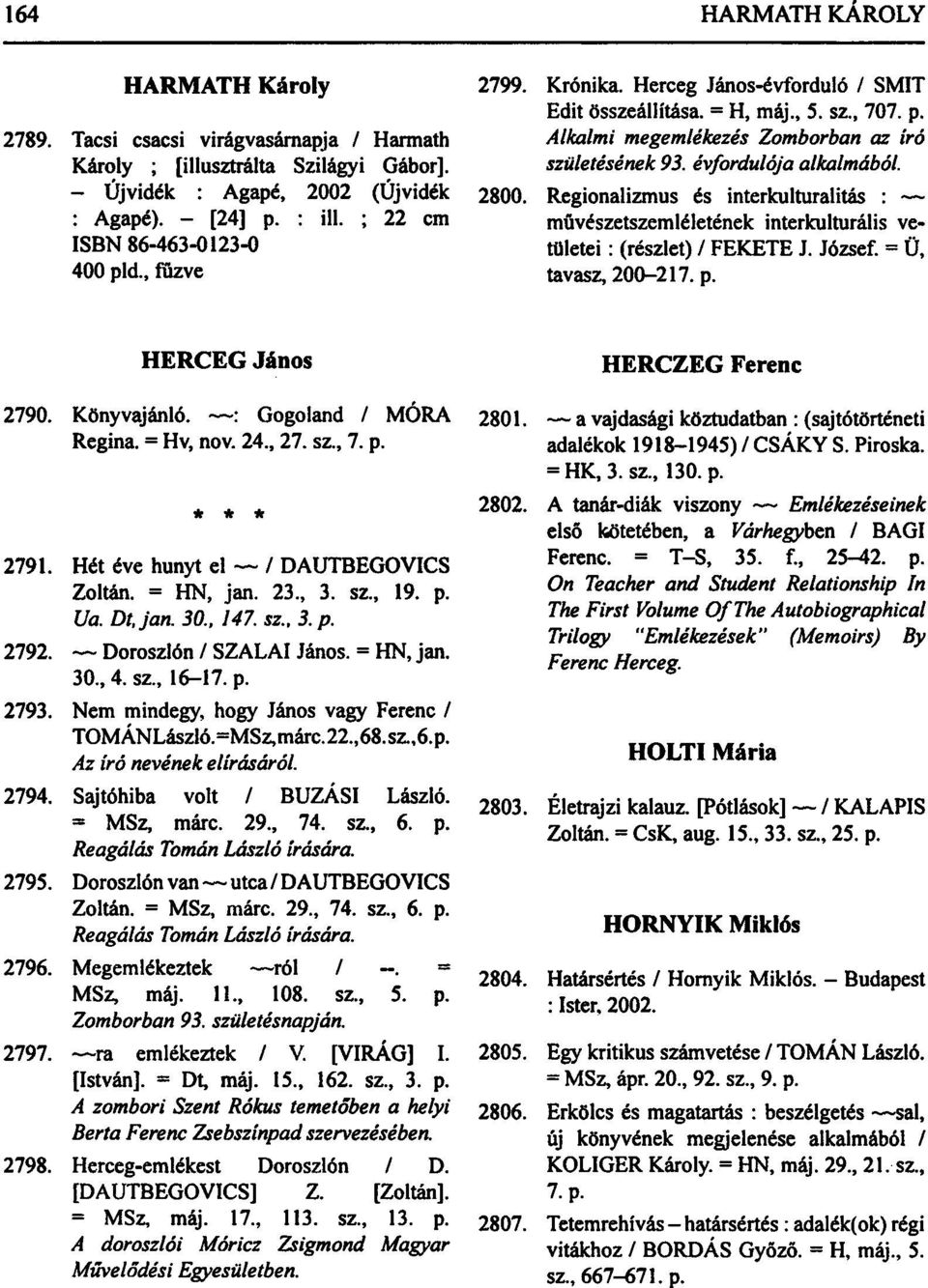 Regionalizmus és interkulturalitás : művészetszemléletének interkulturális vetületei : (részlet) / FEKETE J. József. = Ü, tavasz, 200-217. p. HERCEG János HERCZEG Ferenc 2790. Könyvajánló.