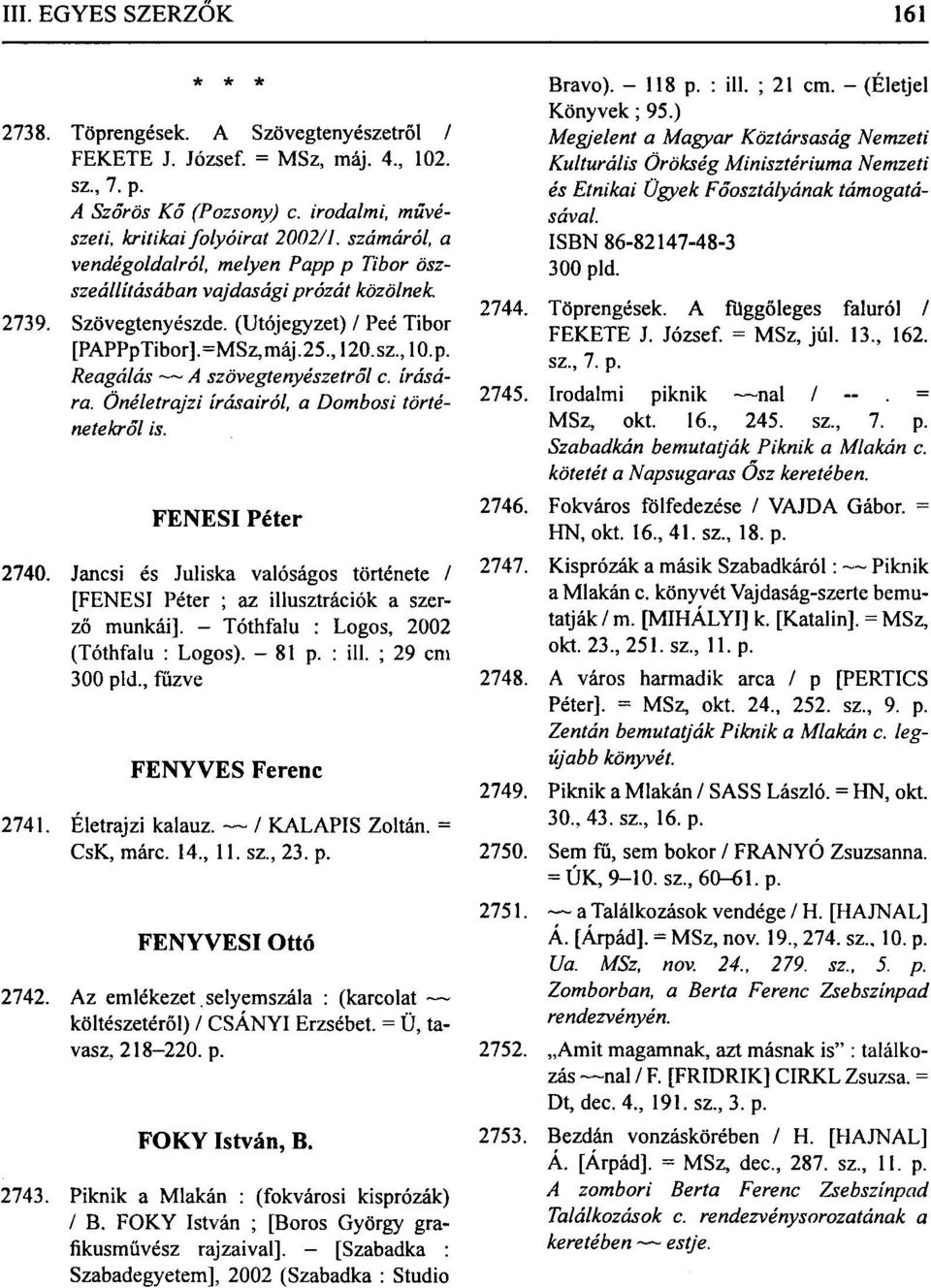 írására. Önéletrajzi írásairól, a Dombosi történetekről is. FENESI Péter 2740. Jancsi és Juliska valóságos története / [FENESI Péter ; az illusztrációk a szerző munkái].