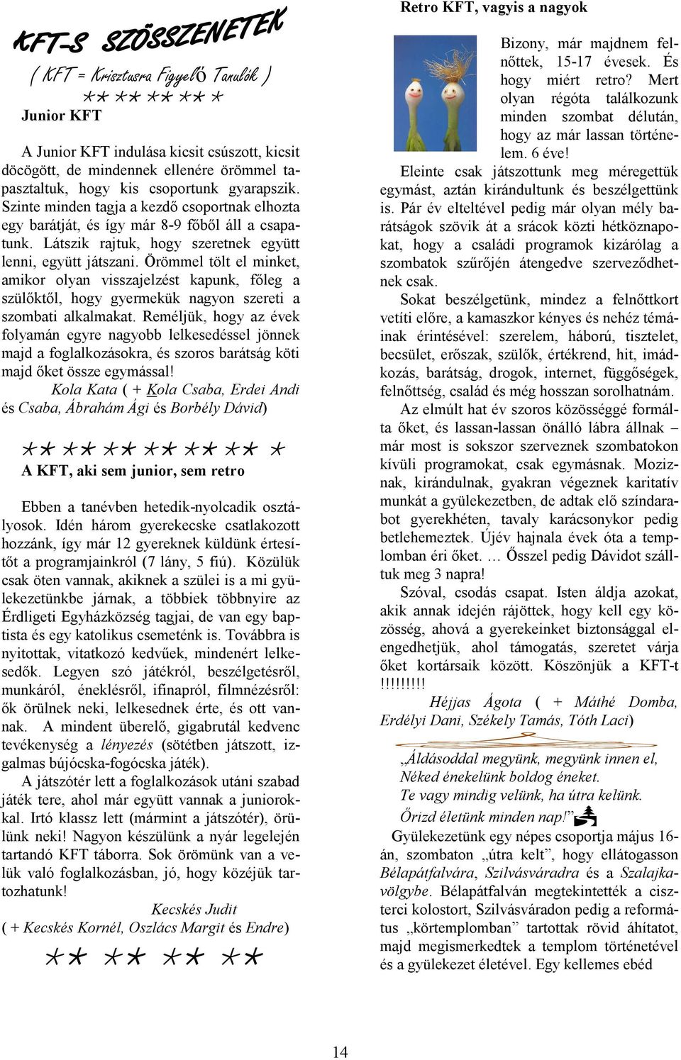 Örömmel tölt el minket, amikor olyan visszajelzést kapunk, főleg a szülőktől, hogy gyermekük nagyon szereti a szombati alkalmakat.