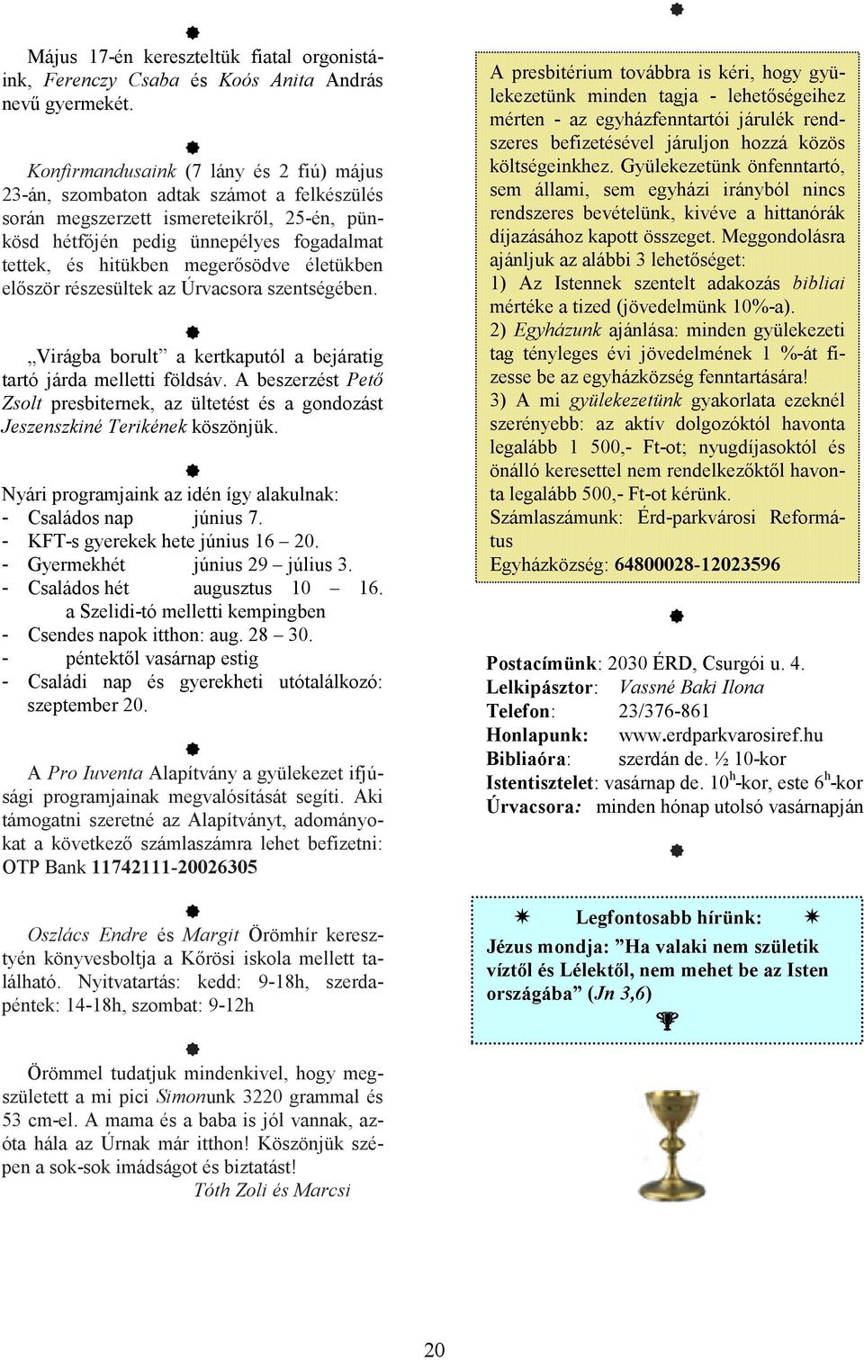 megerősödve életükben először részesültek az Úrvacsora szentségében. Virágba borult a kertkaputól a bejáratig tartó járda melletti földsáv.