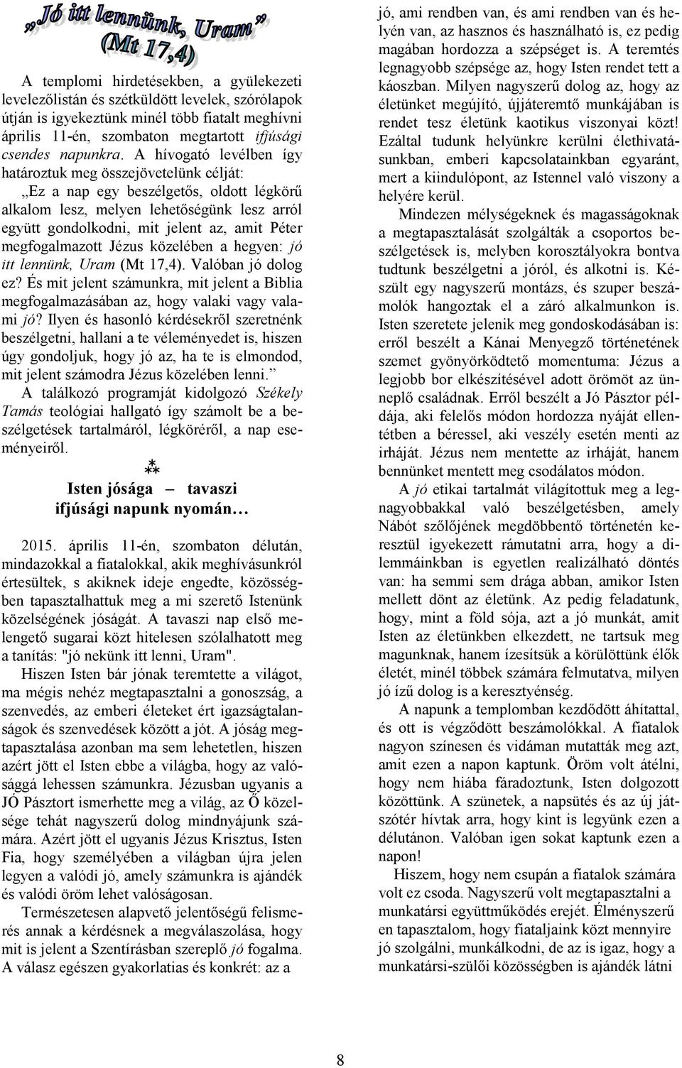 A hívogató levélben így határoztuk meg összejövetelünk célját: Ez a nap egy beszélgetős, oldott légkörű alkalom lesz, melyen lehetőségünk lesz arról együtt gondolkodni, mit jelent az, amit Péter