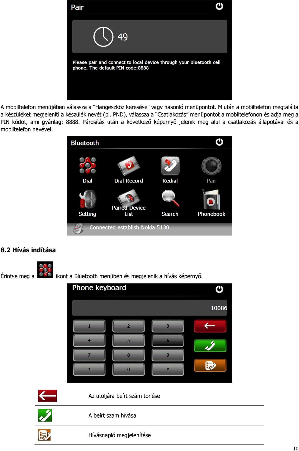 PND), válassza a Csatlakozás menüpontot a mobiltelefonon és adja meg a PIN kódot, ami gyárilag: 8888.