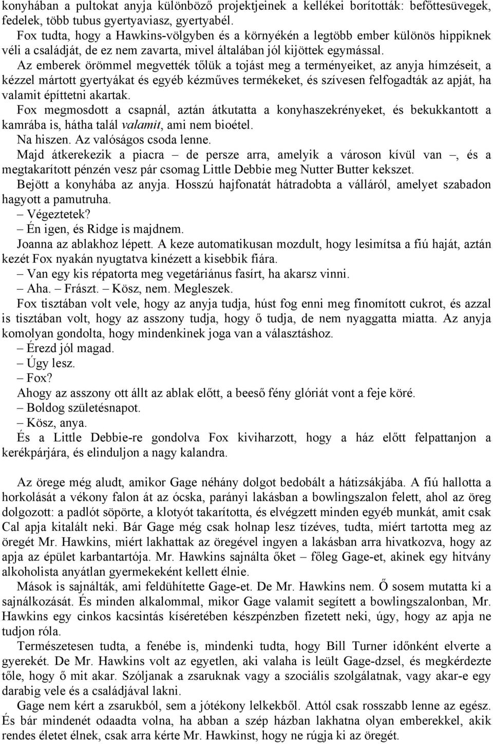 Az emberek örömmel megvették tőlük a tojást meg a terményeiket, az anyja hímzéseit, a kézzel mártott gyertyákat és egyéb kézműves termékeket, és szívesen felfogadták az apját, ha valamit építtetni