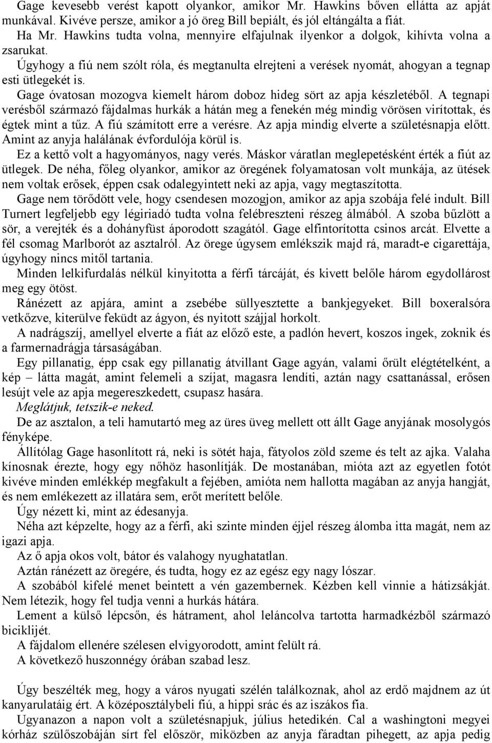 Gage óvatosan mozogva kiemelt három doboz hideg sört az apja készletéből. A tegnapi verésből származó fájdalmas hurkák a hátán meg a fenekén még mindig vörösen virítottak, és égtek mint a tűz.