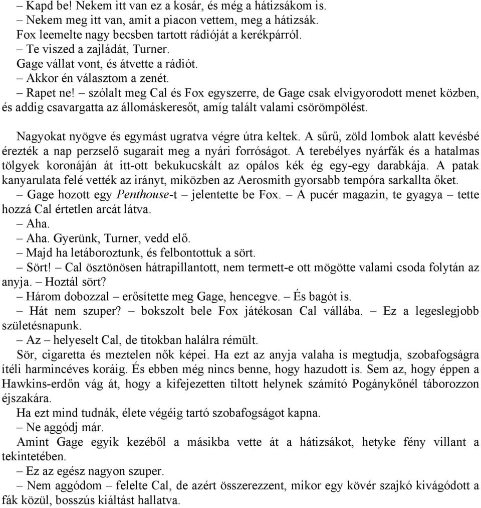 szólalt meg Cal és Fox egyszerre, de Gage csak elvigyorodott menet közben, és addig csavargatta az állomáskeresőt, amíg talált valami csörömpölést.