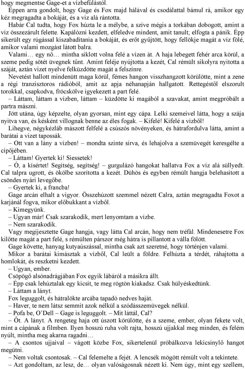 Épp sikerült egy rúgással kiszabadítania a bokáját, és erőt gyűjtött, hogy fellökje magát a víz fölé, amikor valami mozgást látott balra. Valami egy nő mintha siklott volna felé a vízen át.