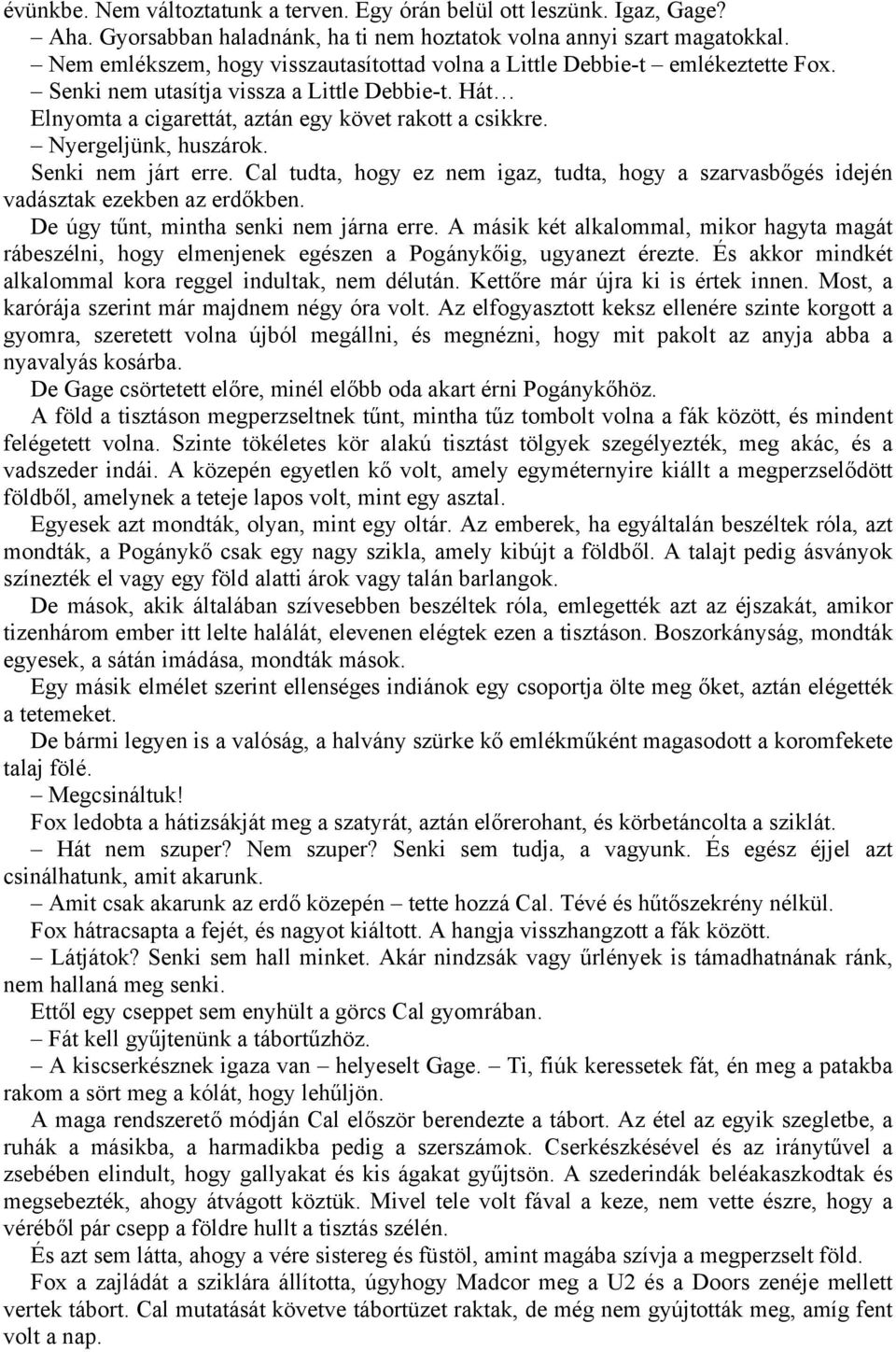 Nyergeljünk, huszárok. Senki nem járt erre. Cal tudta, hogy ez nem igaz, tudta, hogy a szarvasbőgés idején vadásztak ezekben az erdőkben. De úgy tűnt, mintha senki nem járna erre.