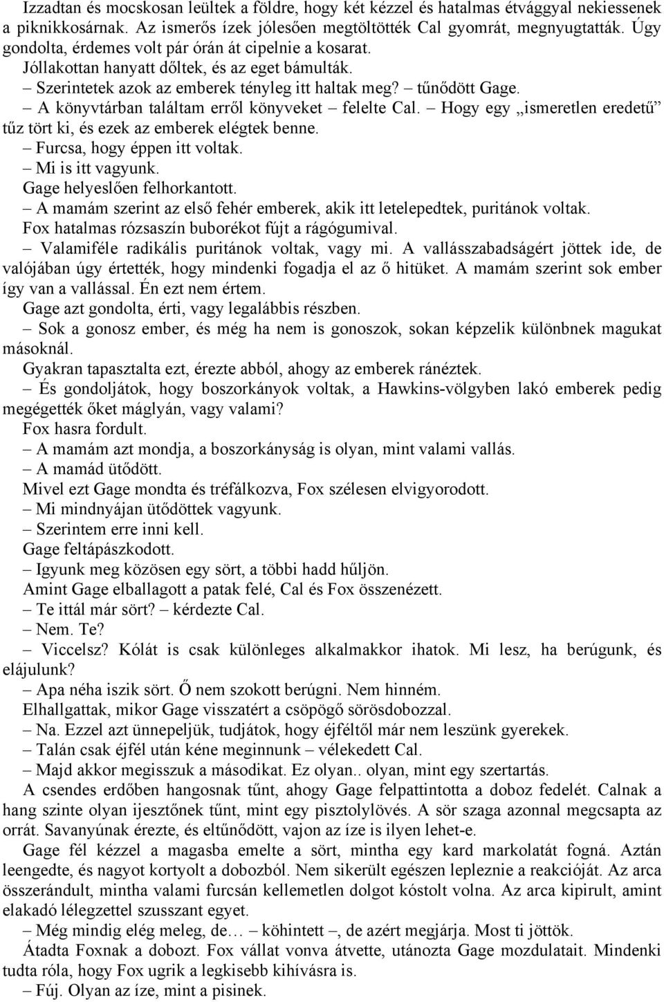 A könyvtárban találtam erről könyveket felelte Cal. Hogy egy ismeretlen eredetű tűz tört ki, és ezek az emberek elégtek benne. Furcsa, hogy éppen itt voltak. Mi is itt vagyunk.