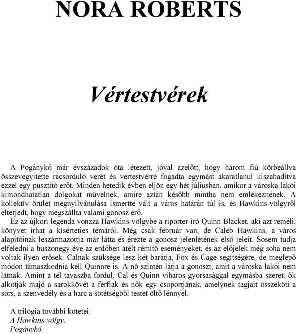 A kollektív őrület megnyilvánulása ismertté vált a város határán túl is, és Hawkins-völgyről elterjedt, hogy megszállta valami gonosz erő.