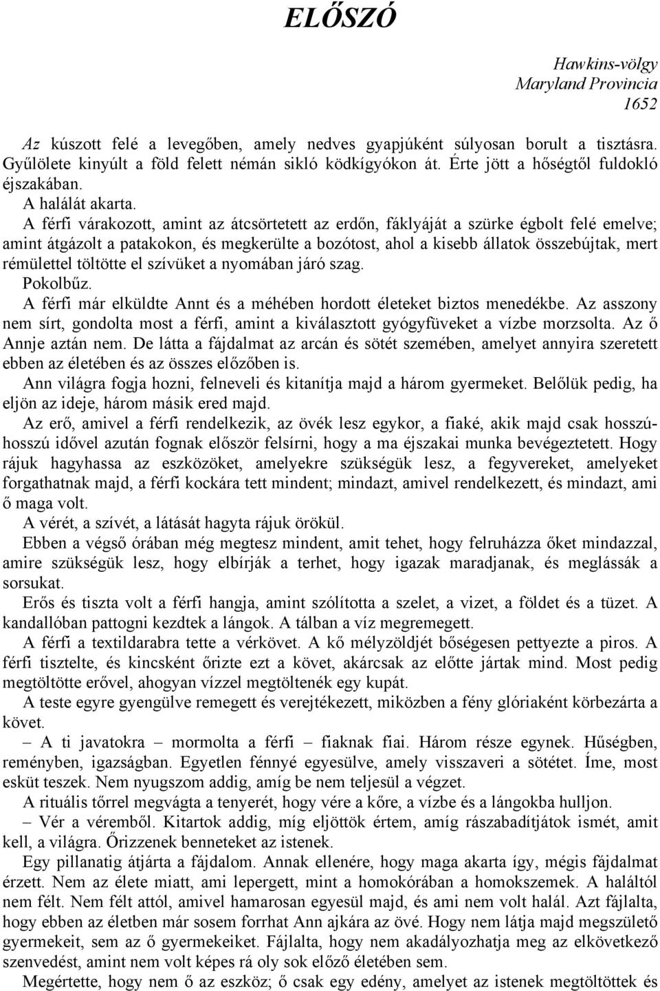 A férfi várakozott, amint az átcsörtetett az erdőn, fáklyáját a szürke égbolt felé emelve; amint átgázolt a patakokon, és megkerülte a bozótost, ahol a kisebb állatok összebújtak, mert rémülettel