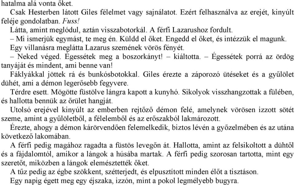 Égessétek meg a boszorkányt! kiáltotta. Égessétek porrá az ördög tanyáját és mindent, ami benne van! Fáklyákkal jöttek rá és bunkósbotokkal.