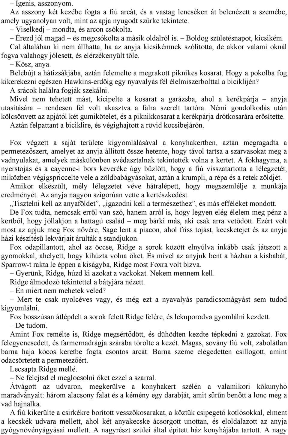 Cal általában ki nem állhatta, ha az anyja kicsikémnek szólította, de akkor valami oknál fogva valahogy jólesett, és elérzékenyült tőle. Kösz, anya.