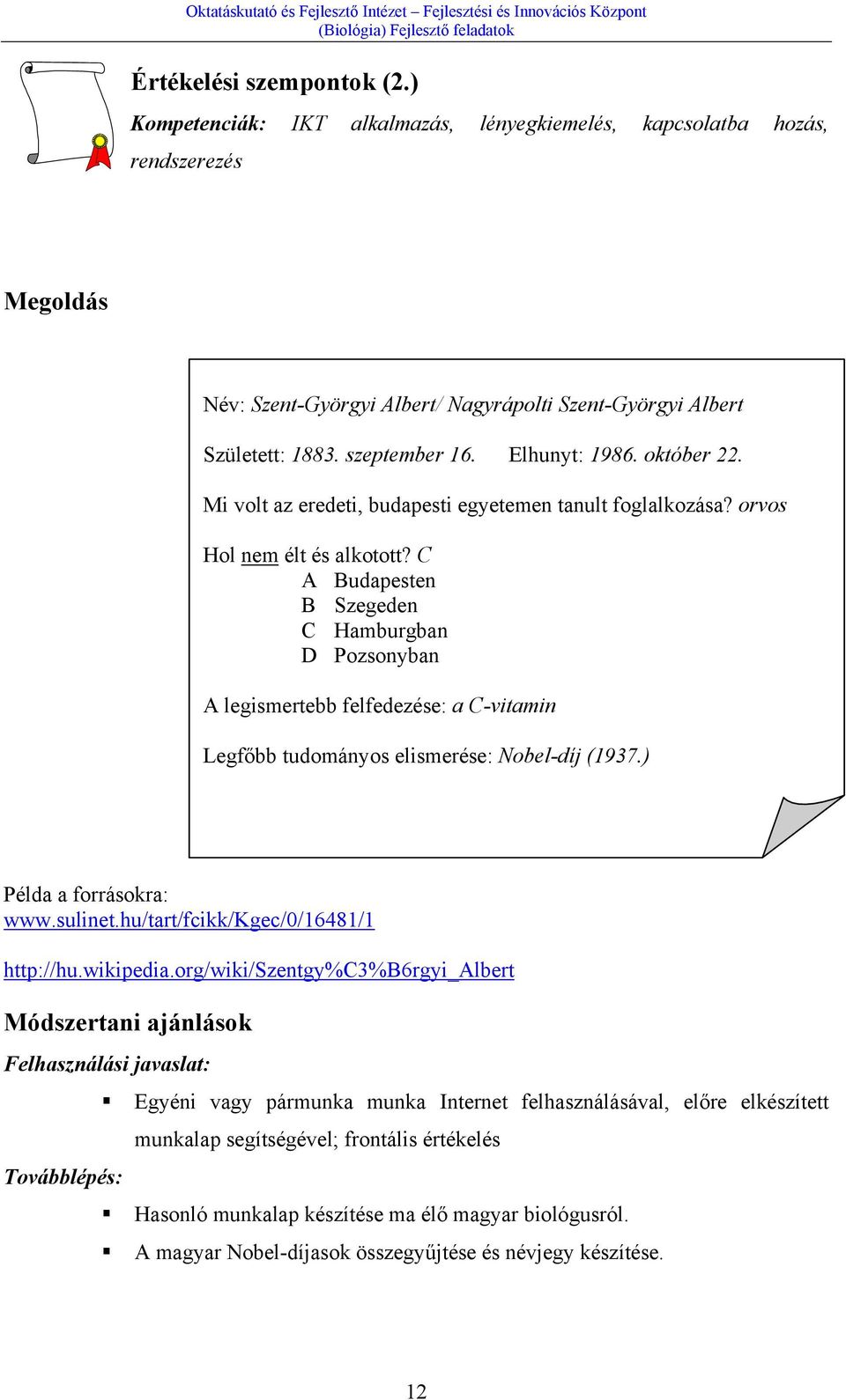 C A Budapesten B Szegeden C Hamburgban D Pozsonyban A legismertebb felfedezése: a C-vitamin Legfőbb tudományos elismerése: Nobel-díj (1937.) Példa a forrásokra: www.sulinet.