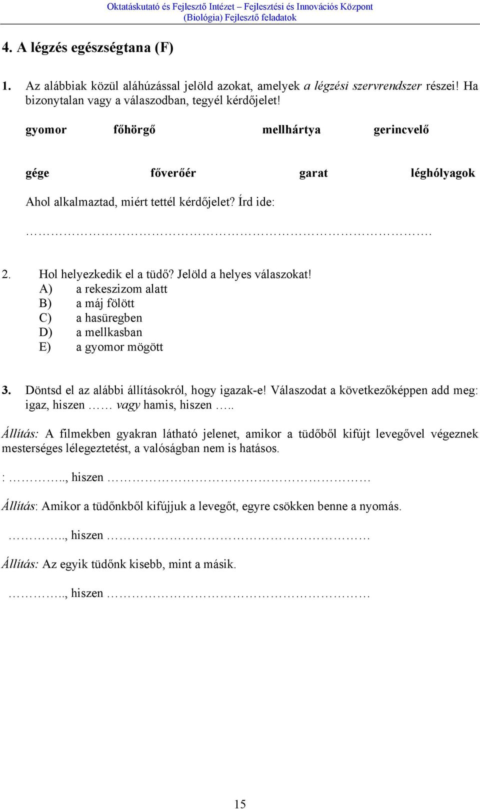 Hol helyezkedik el a tüdő? Jelöld a helyes válaszokat! A) a rekeszizom alatt B) a máj fölött C) a hasüregben D) a mellkasban E) a gyomor mögött 3. Döntsd el az alábbi állításokról, hogy igazak-e!