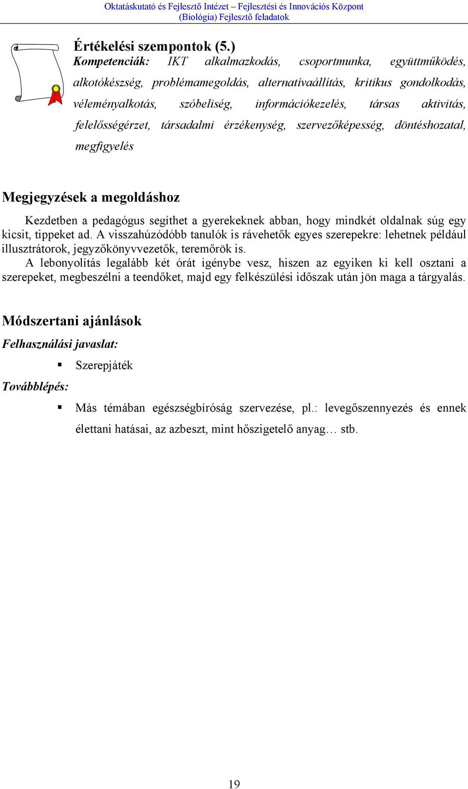 aktivitás, felelősségérzet, társadalmi érzékenység, szervezőképesség, döntéshozatal, megfigyelés Megjegyzések a megoldáshoz Kezdetben a pedagógus segíthet a gyerekeknek abban, hogy mindkét oldalnak