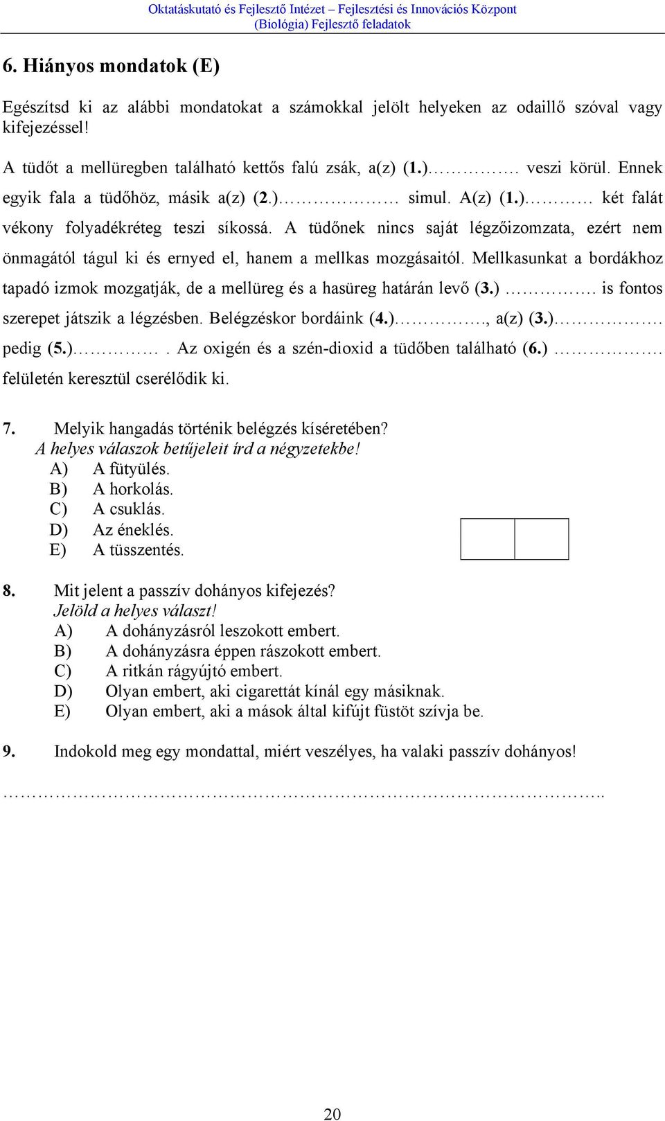 A tüdőnek nincs saját légzőizomzata, ezért nem önmagától tágul ki és ernyed el, hanem a mellkas mozgásaitól.