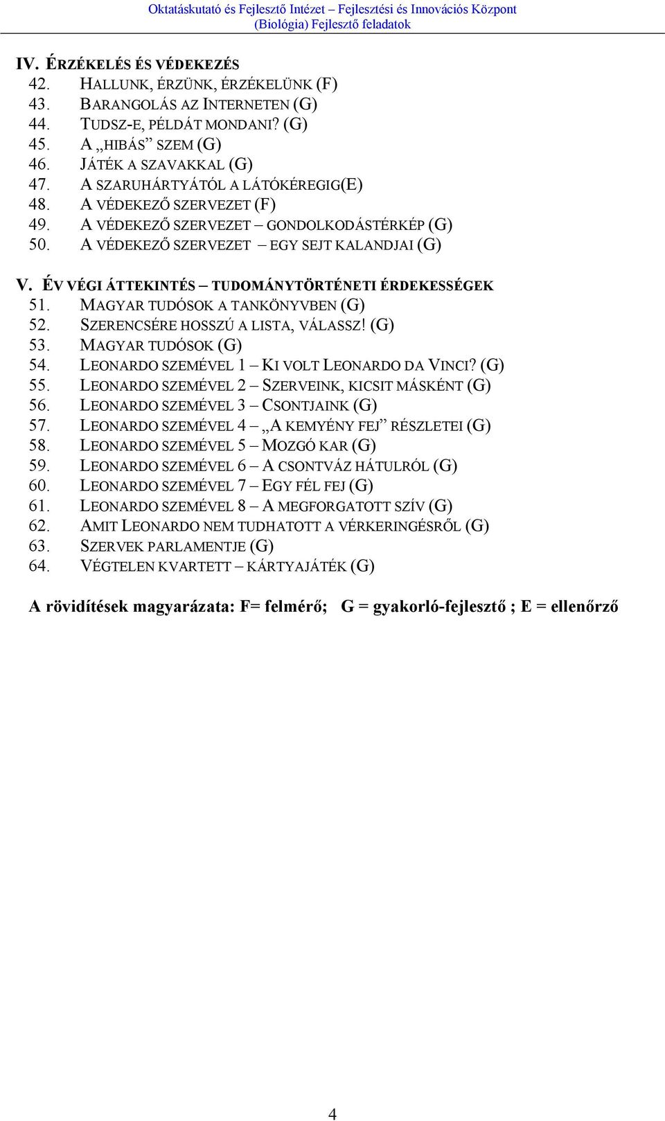 ÉV VÉGI ÁTTEKINTÉS TUDOMÁNYTÖRTÉNETI ÉRDEKESSÉGEK 51. MAGYAR TUDÓSOK A TANKÖNYVBEN (G) 52. SZERENCSÉRE HOSSZÚ A LISTA, VÁLASSZ! (G) 53. MAGYAR TUDÓSOK (G) 54.