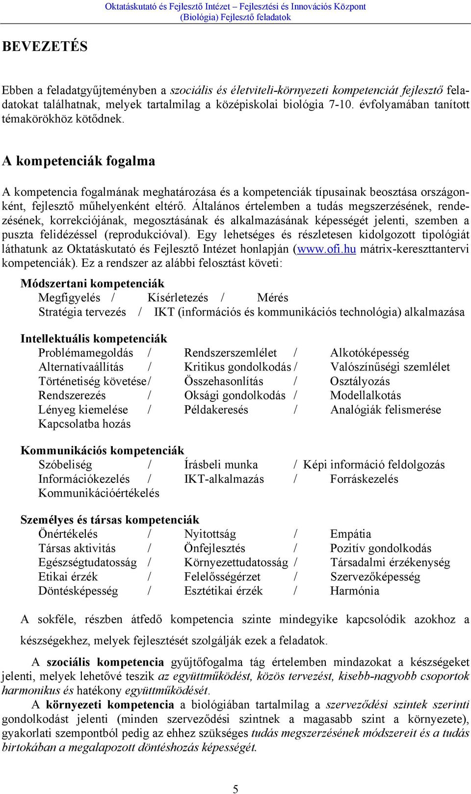 Általános értelemben a tudás megszerzésének, rendezésének, korrekciójának, megosztásának és alkalmazásának képességét jelenti, szemben a puszta felidézéssel (reprodukcióval).