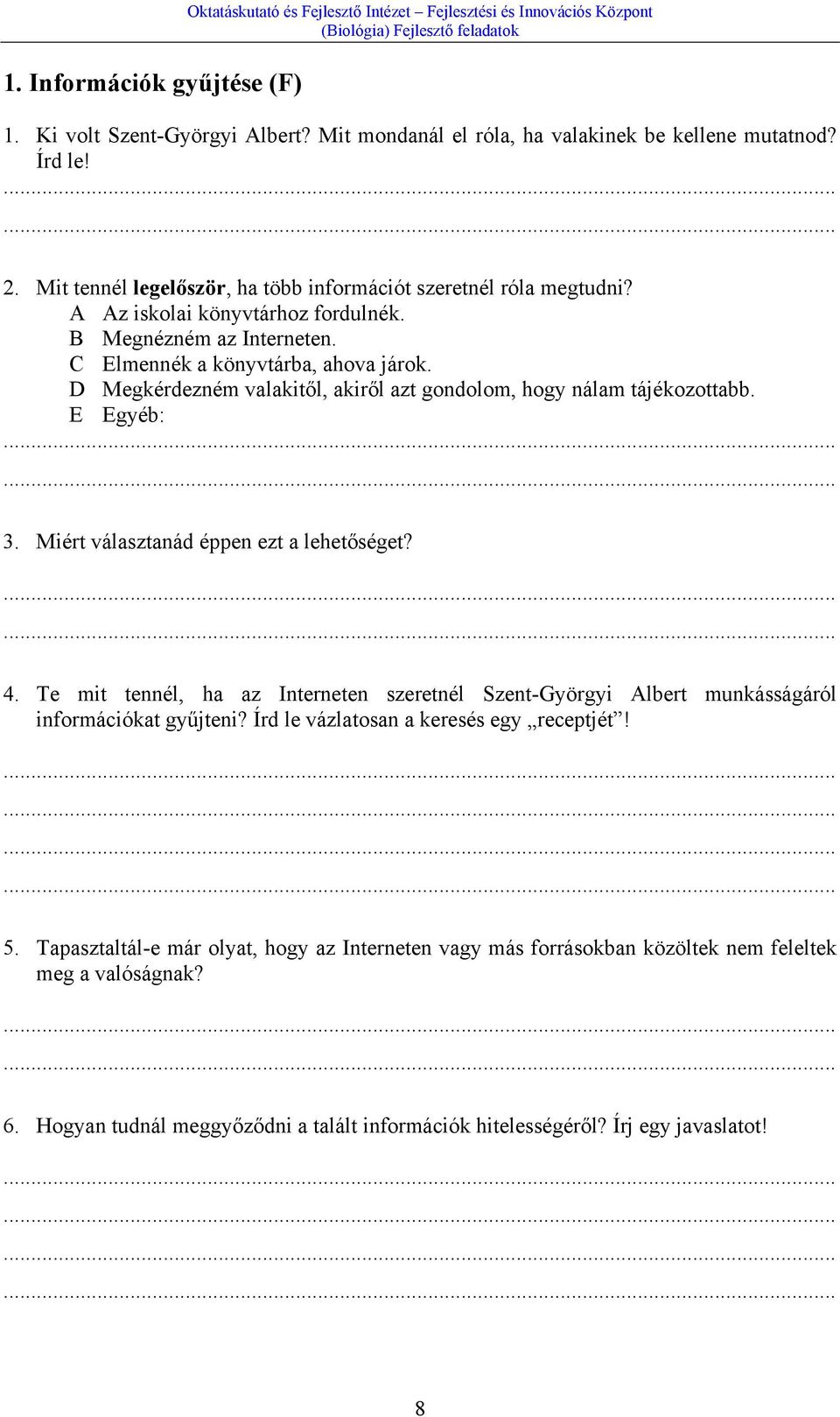 D Megkérdezném valakitől, akiről azt gondolom, hogy nálam tájékozottabb. E Egyéb:...... 3. Miért választanád éppen ezt a lehetőséget?...... 4.