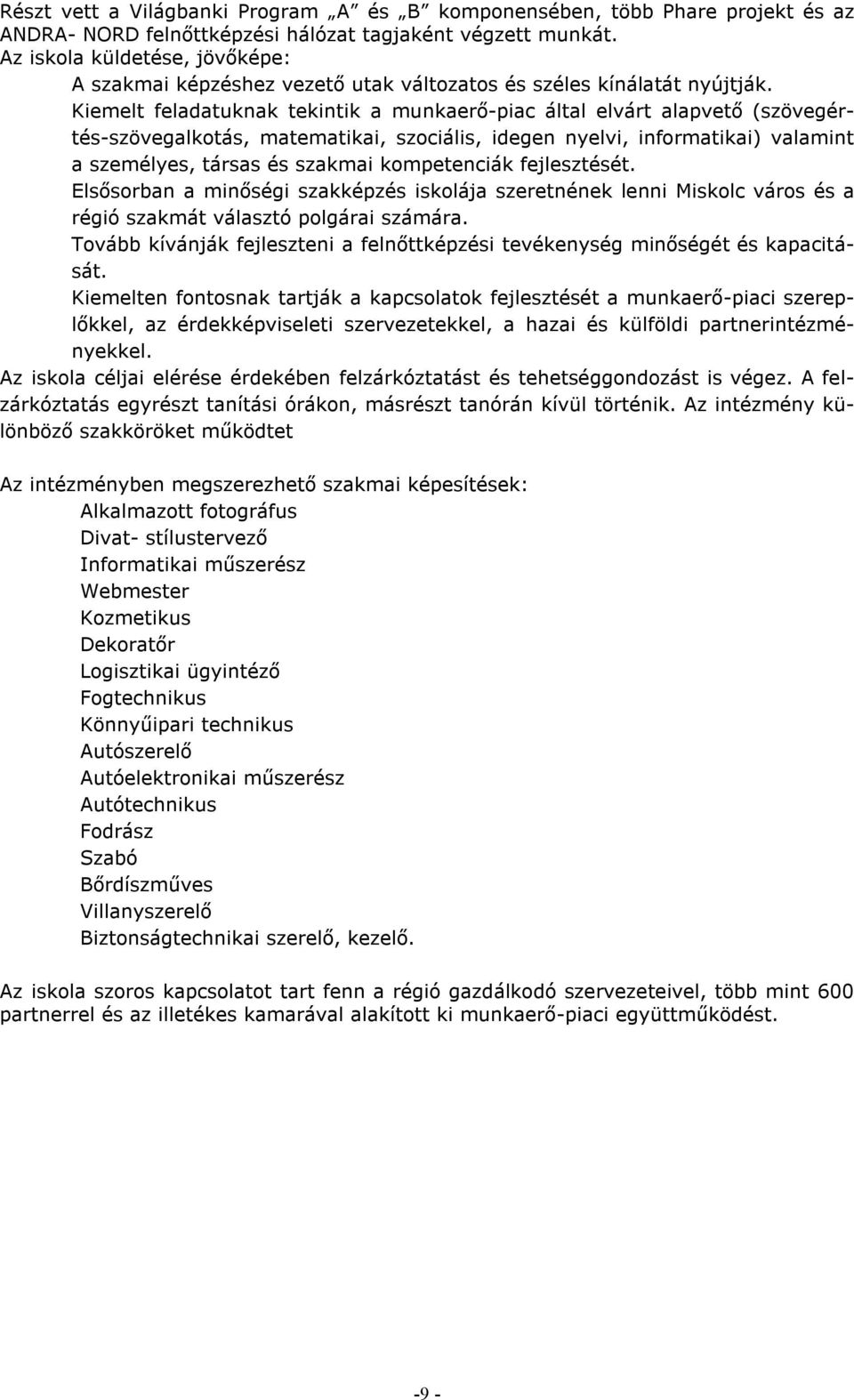 Kiemelt feladatuknak tekintik a munkaerő-piac által elvárt alapvető (szövegértés-szövegalkotás, matematikai, szociális, idegen nyelvi, informatikai) valamint a személyes, társas és szakmai