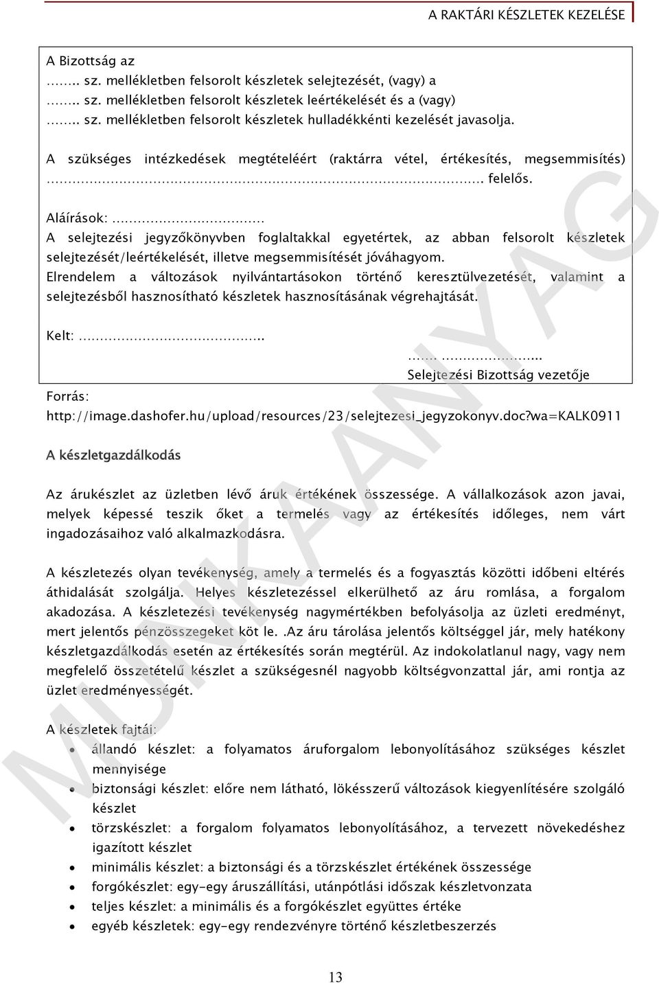 Aláírások: A selejtezési jegyzőkönyvben foglaltakkal egyetértek, az abban felsorolt készletek selejtezését/leértékelését, illetve megsemmisítését jóváhagyom.