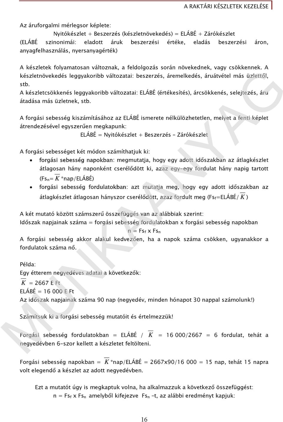 A készletcsökkenés leggyakoribb változatai: ELÁBÉ (értékesítés), árcsökkenés, selejtezés, áru átadása más üzletnek, stb.