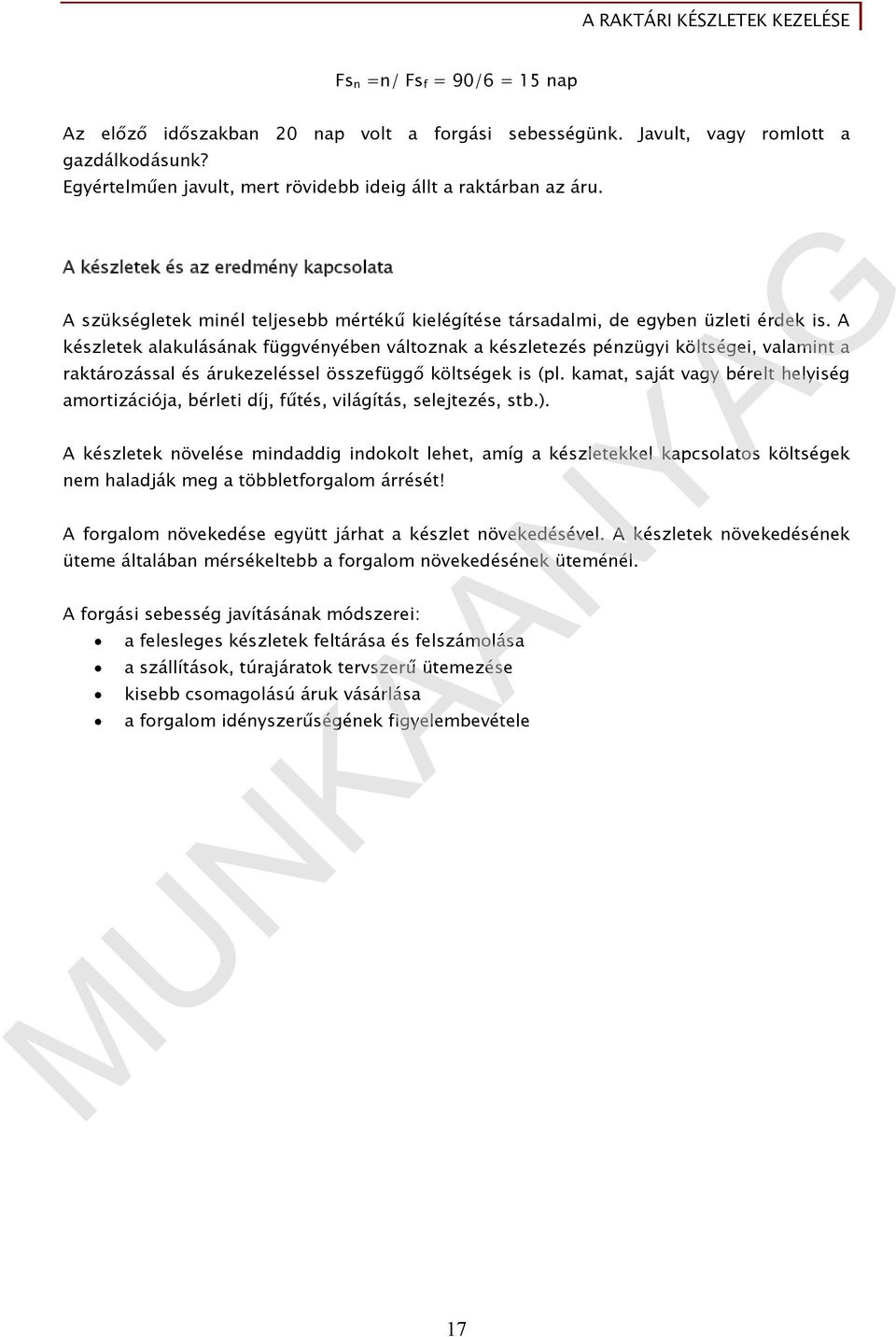 A készletek alakulásának függvényében változnak a készletezés pénzügyi költségei, valamint a raktározással és árukezeléssel összefüggő költségek is (pl.