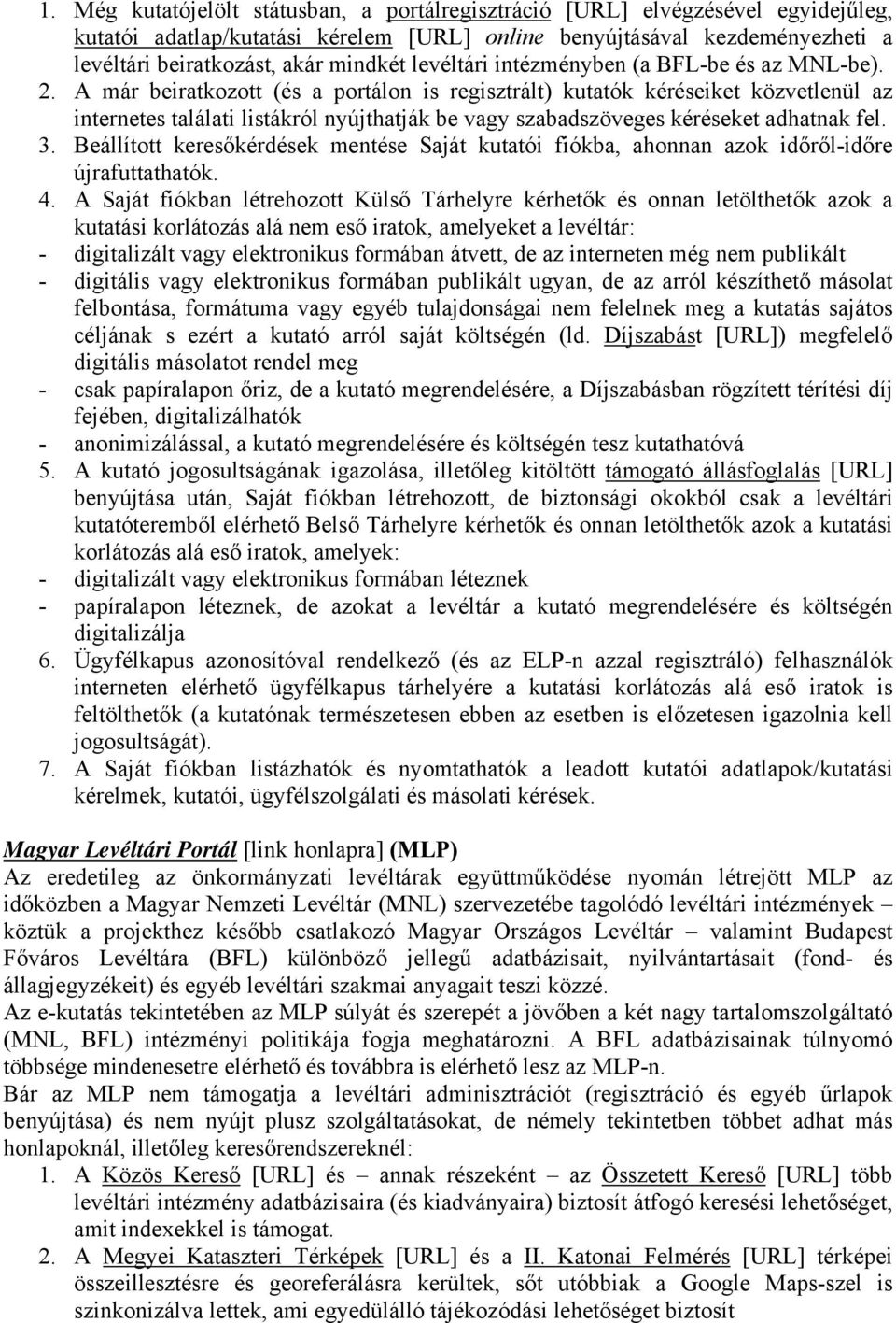 A már beiratkozott (és a portálon is regisztrált) kutatók kéréseiket közvetlenül az internetes találati listákról nyújthatják be vagy szabadszöveges kéréseket adhatnak fel. 3.