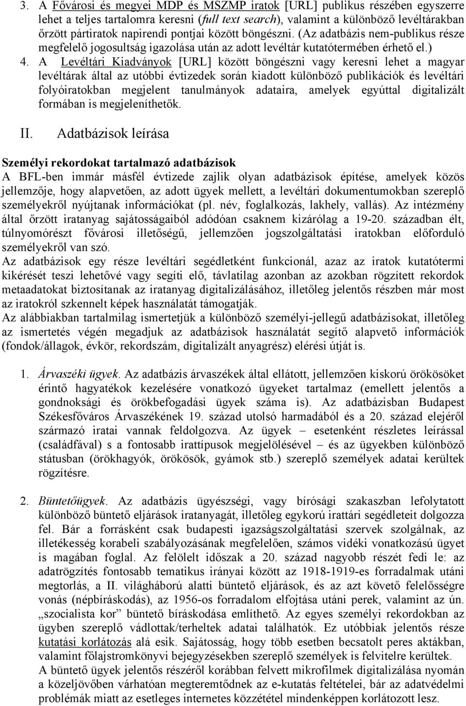 A Levéltári Kiadványok [URL] között böngészni vagy keresni lehet a magyar levéltárak által az utóbbi évtizedek során kiadott különböző publikációk és levéltári folyóiratokban megjelent tanulmányok