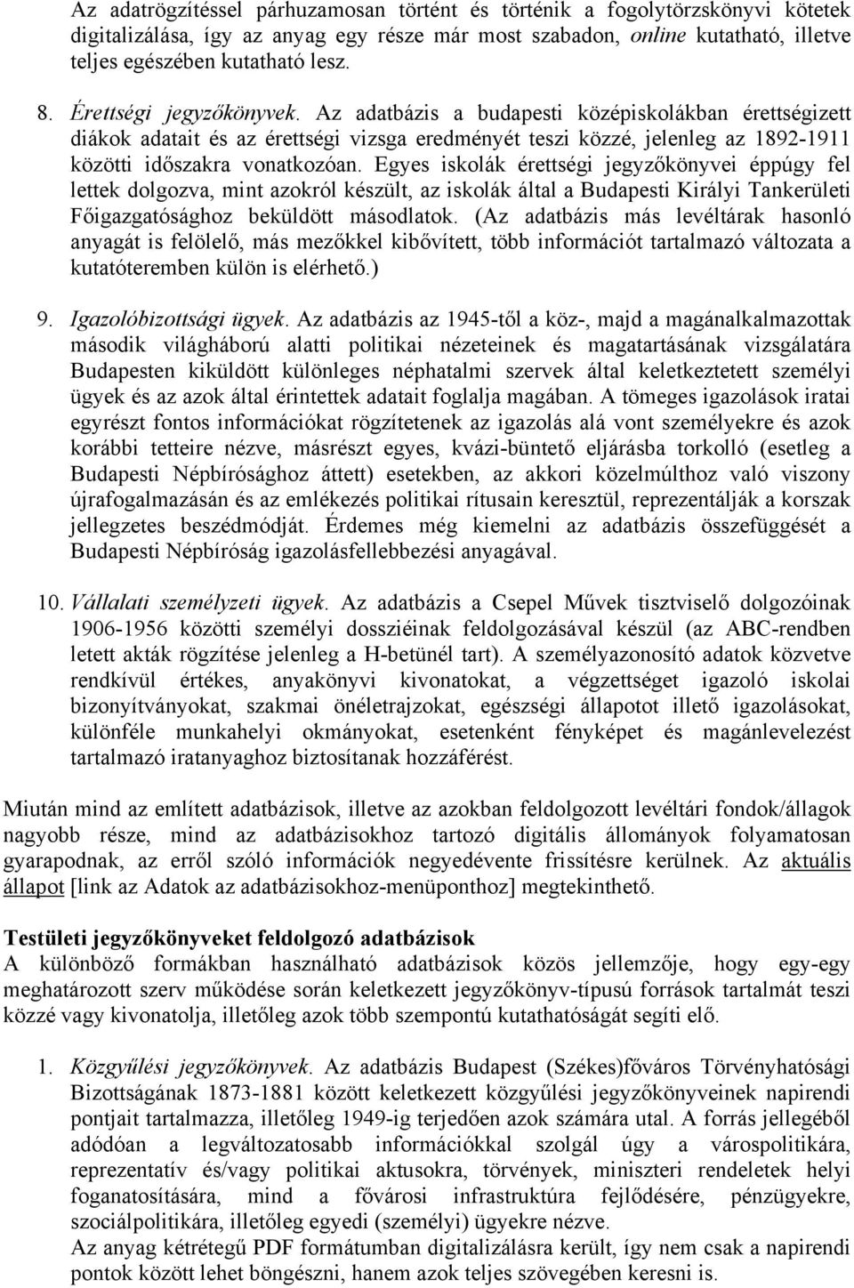 Egyes iskolák érettségi jegyzőkönyvei éppúgy fel lettek dolgozva, mint azokról készült, az iskolák által a Budapesti Királyi Tankerületi Főigazgatósághoz beküldött másodlatok.