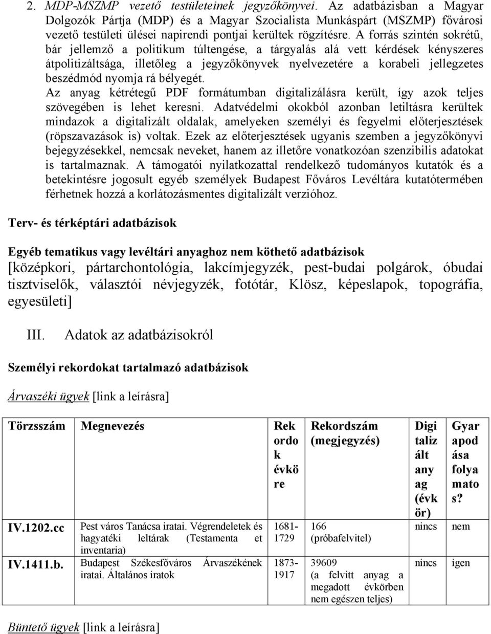 A forrás szintén sokrétű, bár jellemző a politikum túltengése, a tárgyalás alá vett kérdések kényszeres átpolitizáltsága, illetőleg a jegyzőkönyvek nyelvezetére a korabeli jellegzetes beszédmód