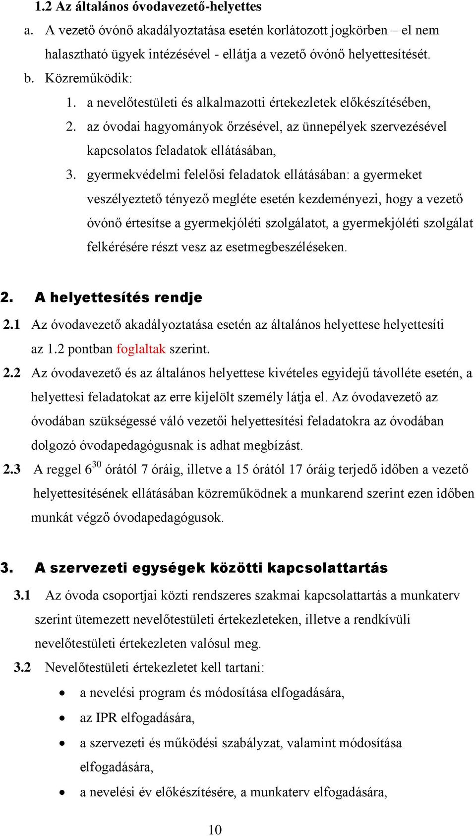 gyermekvédelmi felelősi feladatok ellátásában: a gyermeket veszélyeztető tényező megléte esetén kezdeményezi, hogy a vezető óvónő értesítse a gyermekjóléti szolgálatot, a gyermekjóléti szolgálat