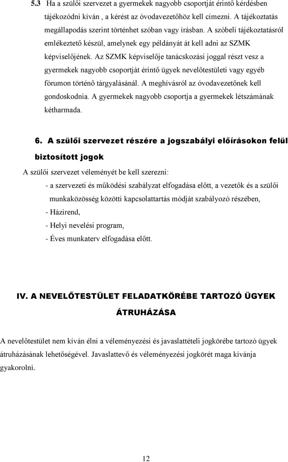 Az SZMK képviselője tanácskozási joggal részt vesz a gyermekek nagyobb csoportját érintő ügyek nevelőtestületi vagy egyéb fórumon történő tárgyalásánál.