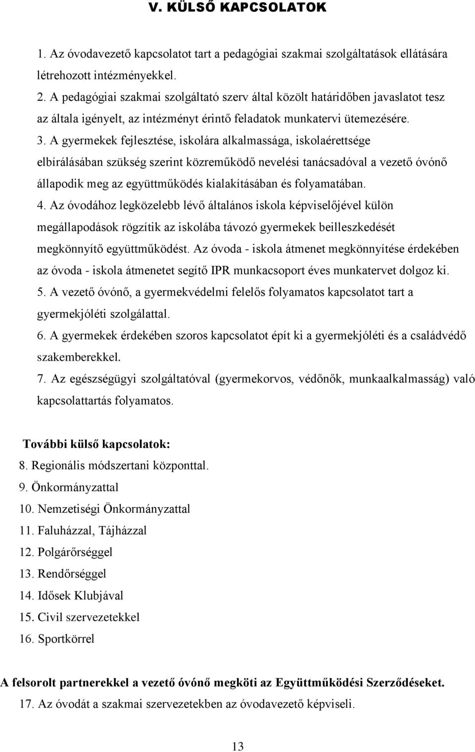 A gyermekek fejlesztése, iskolára alkalmassága, iskolaérettsége elbírálásában szükség szerint közreműködő nevelési tanácsadóval a vezető óvónő állapodik meg az együttműködés kialakításában és