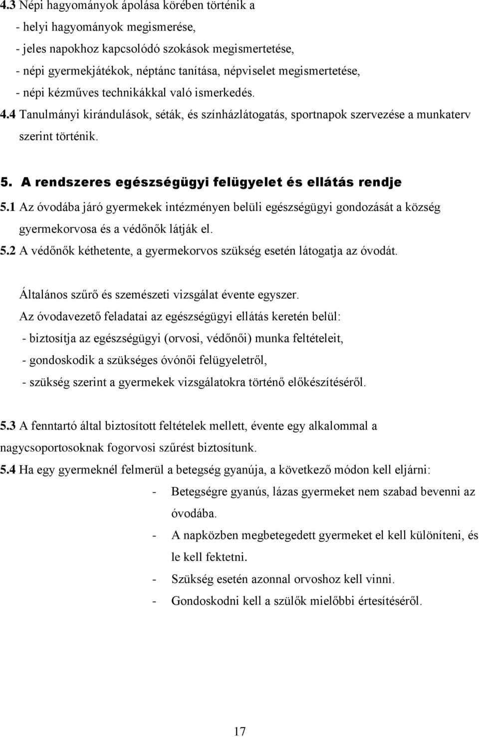 A rendszeres egészségügyi felügyelet és ellátás rendje 5.1 Az óvodába járó gyermekek intézményen belüli egészségügyi gondozását a község gyermekorvosa és a védőnők látják el. 5.2 A védőnők kéthetente, a gyermekorvos szükség esetén látogatja az óvodát.