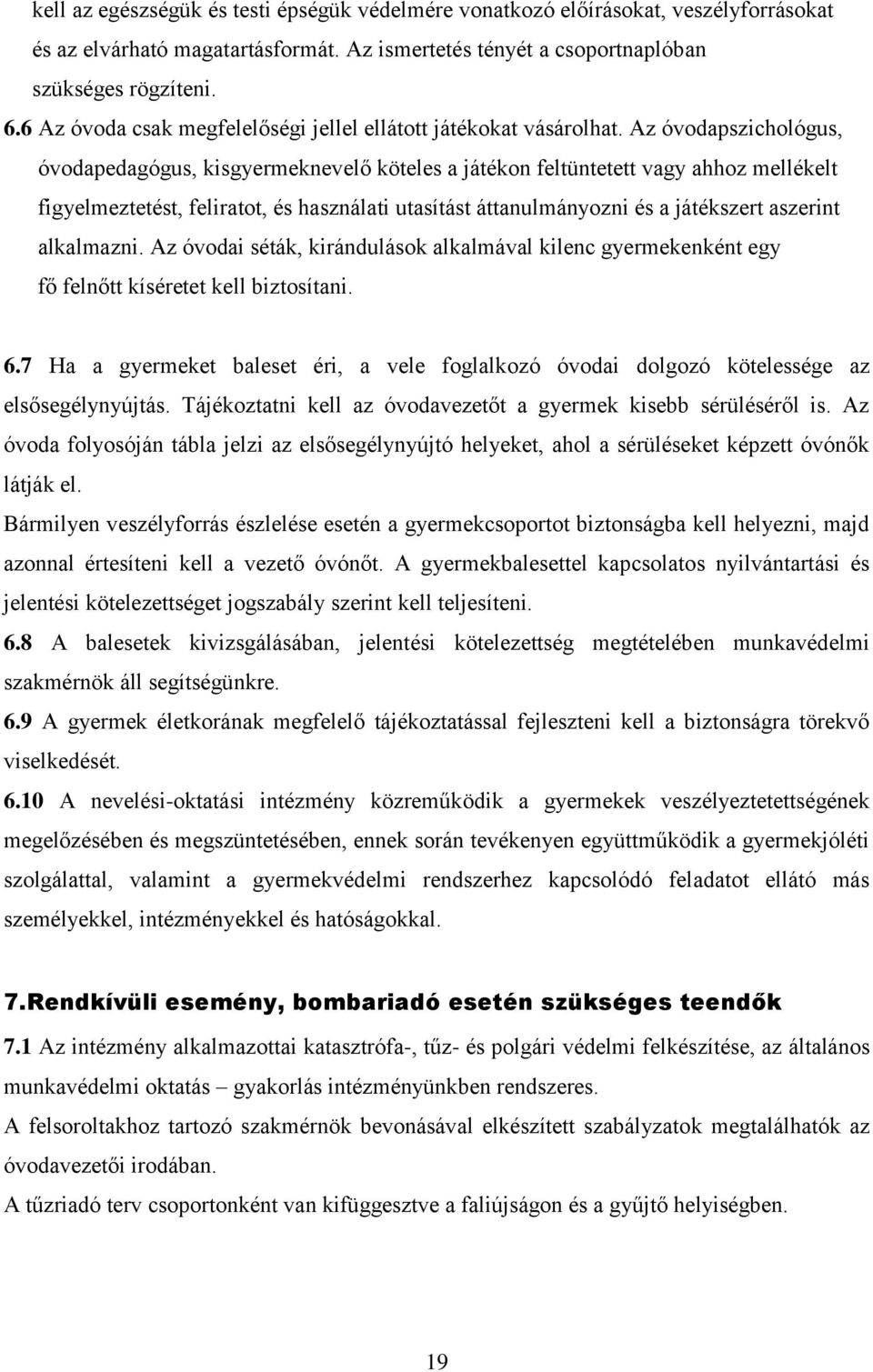 Az óvodapszichológus, óvodapedagógus, kisgyermeknevelő köteles a játékon feltüntetett vagy ahhoz mellékelt figyelmeztetést, feliratot, és használati utasítást áttanulmányozni és a játékszert aszerint