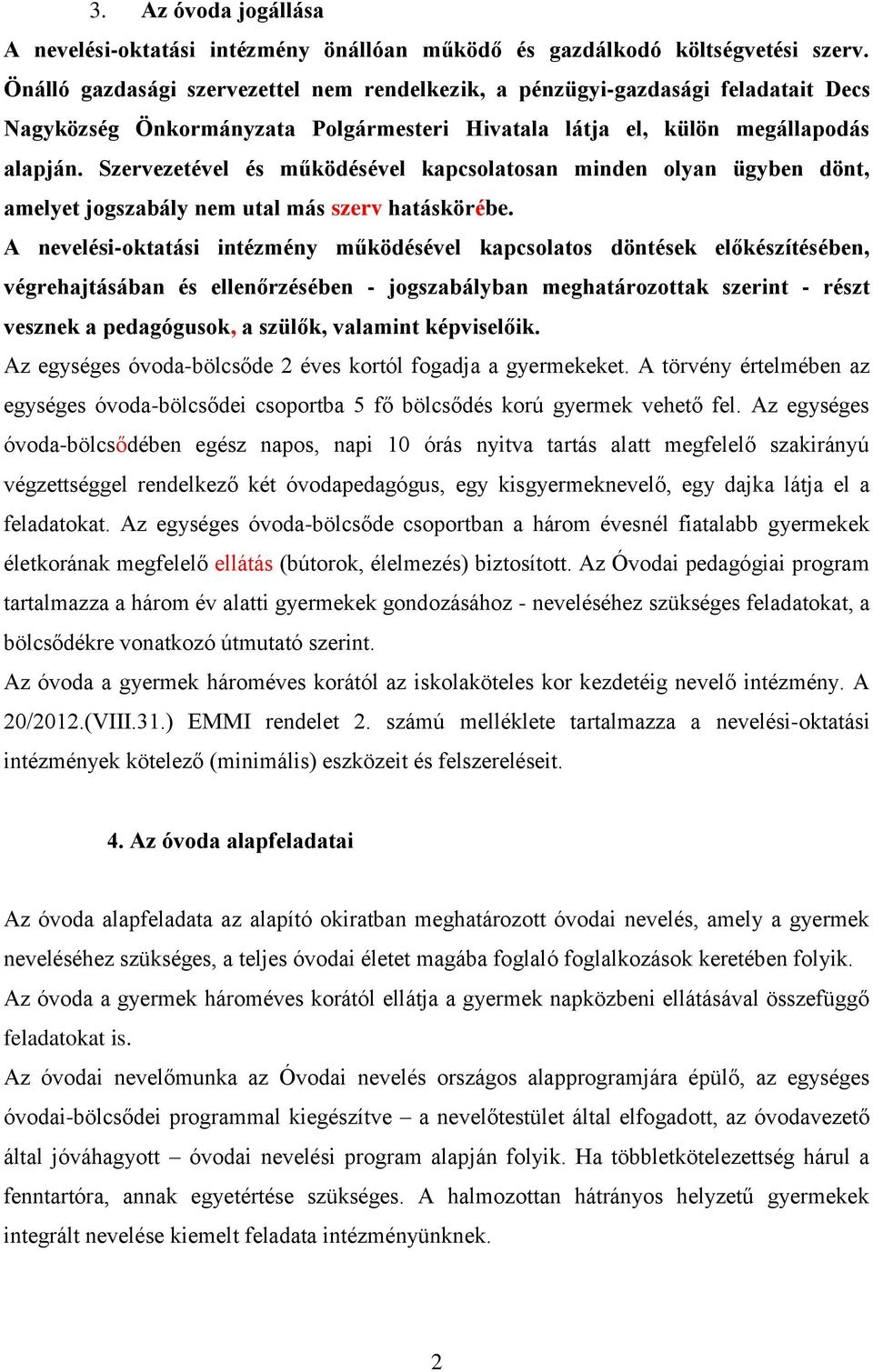 Szervezetével és működésével kapcsolatosan minden olyan ügyben dönt, amelyet jogszabály nem utal más szerv hatáskörébe.