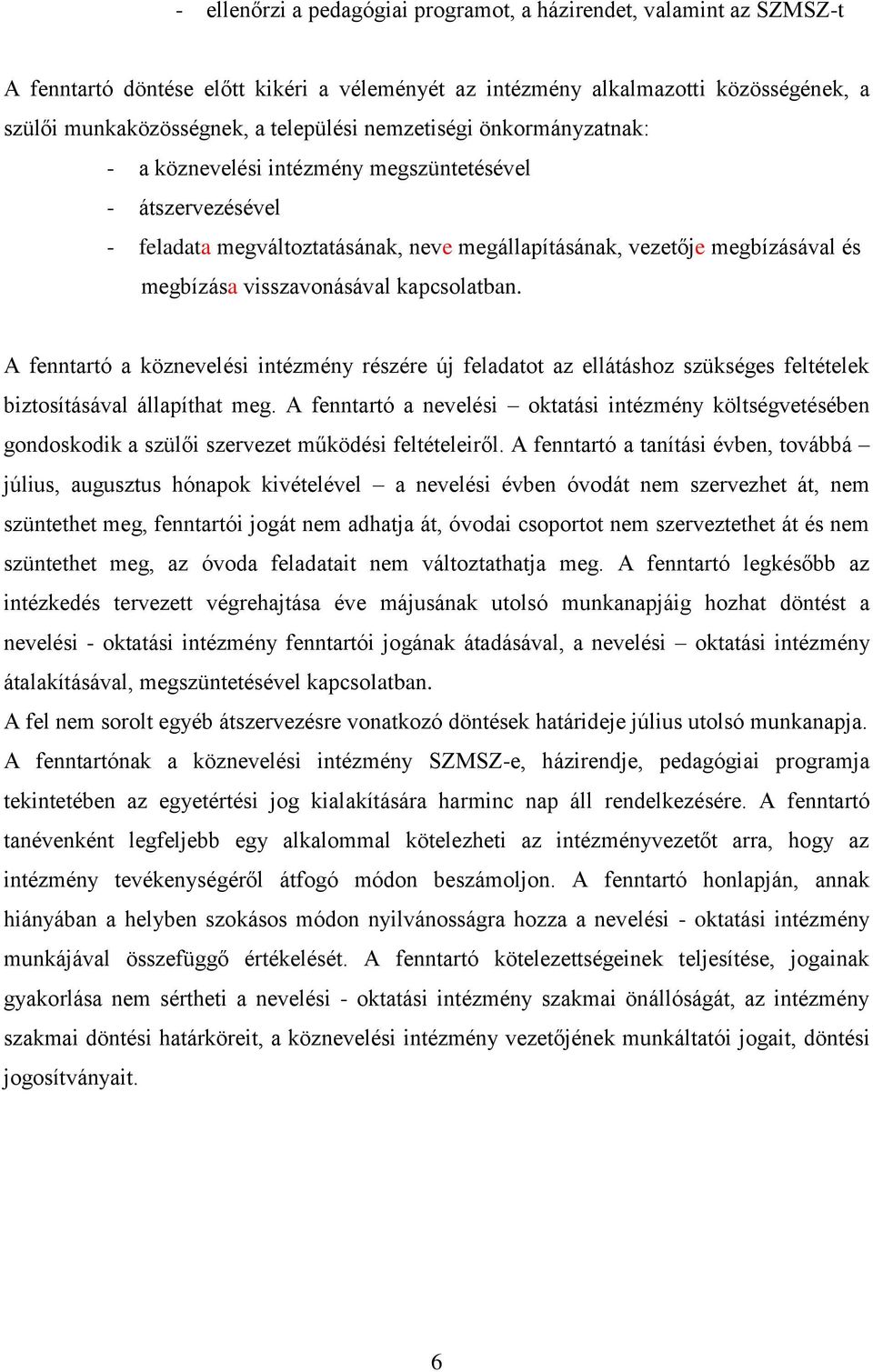 kapcsolatban. A fenntartó a köznevelési intézmény részére új feladatot az ellátáshoz szükséges feltételek biztosításával állapíthat meg.