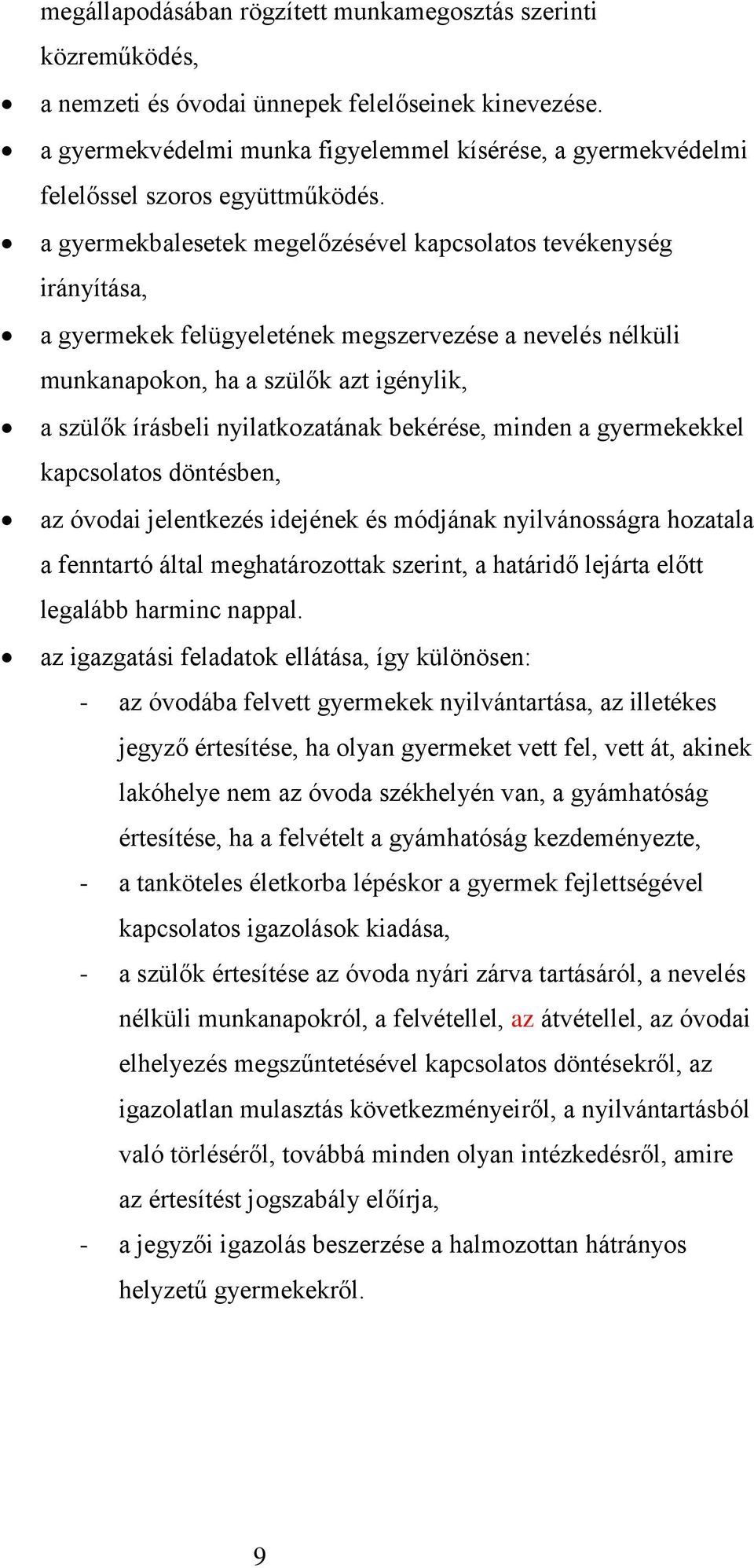 a gyermekbalesetek megelőzésével kapcsolatos tevékenység irányítása, a gyermekek felügyeletének megszervezése a nevelés nélküli munkanapokon, ha a szülők azt igénylik, a szülők írásbeli