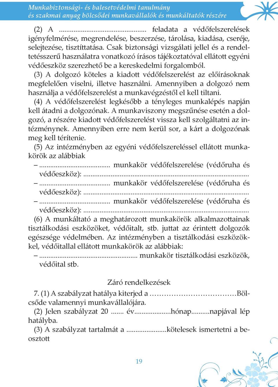 Csak biztonsági vizsgálati jellel és a rendeltetésszerű használatra vonatkozó írásos tájékoztatóval ellátott egyéni védőeszköz szerezhető be a kereskedelmi forgalomból.