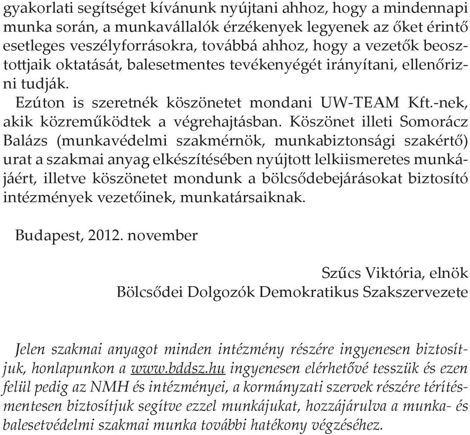 Köszönet illeti Somorácz Balázs (munkavédelmi szakmérnök, munkabiztonsági szakértő) urat a szakmai anyag elkészítésében nyújtott lelkiismeretes munkájáért, illetve köszönetet mondunk a