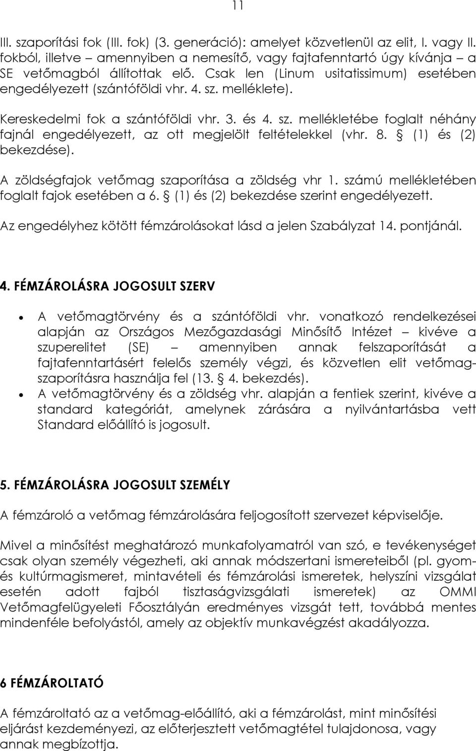 8. (1) és (2) bekezdése). A zöldségfajok vetőmag szaporítása a zöldség vhr 1. számú mellékletében foglalt fajok esetében a 6. (1) és (2) bekezdése szerint engedélyezett.