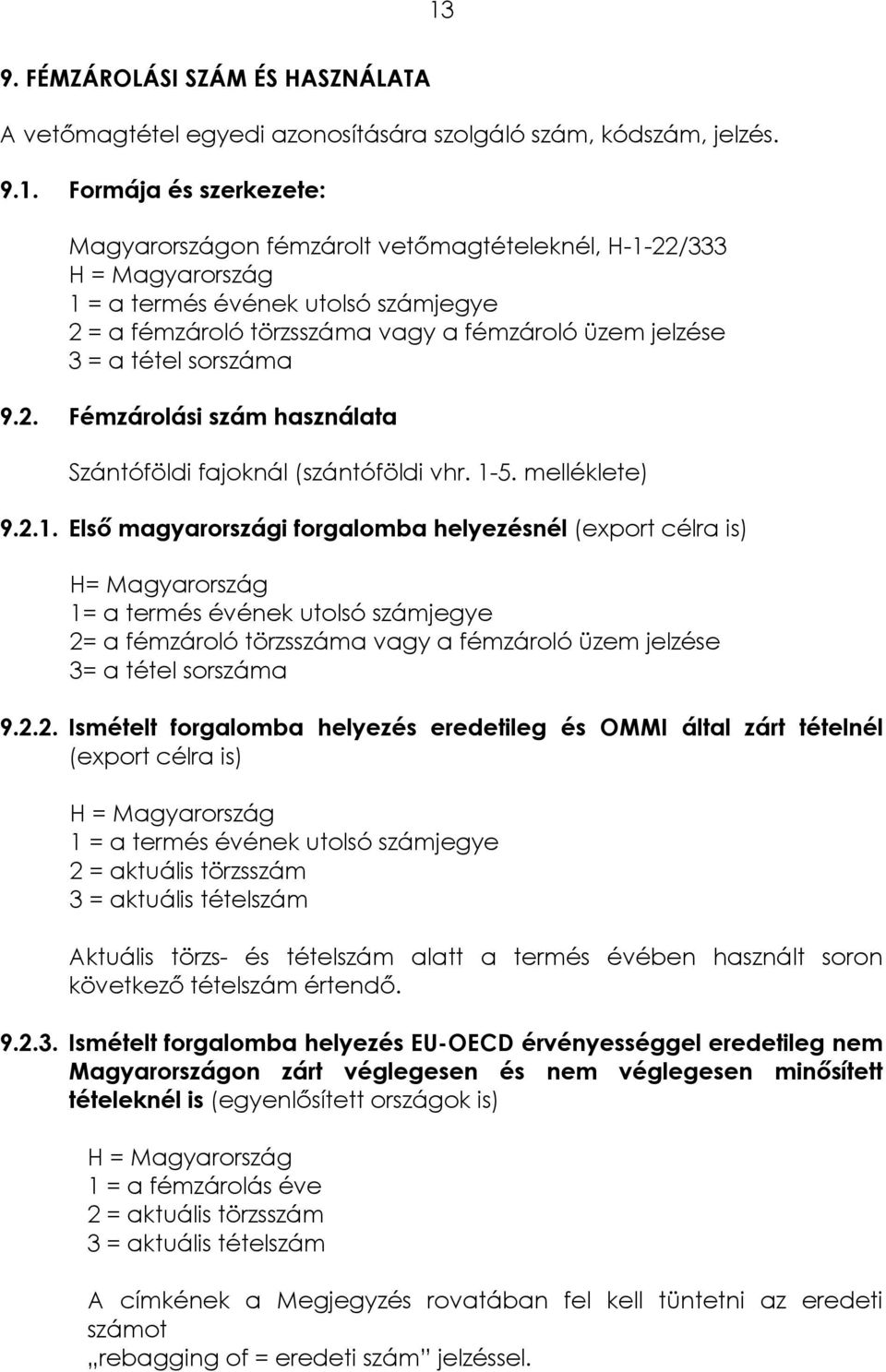 1-5. melléklete) 9.2.1. Első magyarországi forgalomba helyezésnél (export célra is) H= Magyarország 1= a termés évének utolsó számjegye 2= a fémzároló törzsszáma vagy a fémzároló üzem jelzése 3= a tétel sorszáma 9.